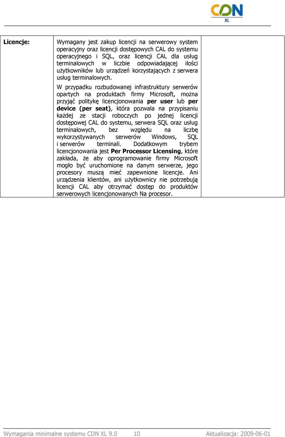 W przypadku rozbudowanej infrastruktury serwerów opartych na produktach firmy Microsoft, można przyjąć politykę licencjonowania per user lub per device (per seat), która pozwala na przypisaniu każdej