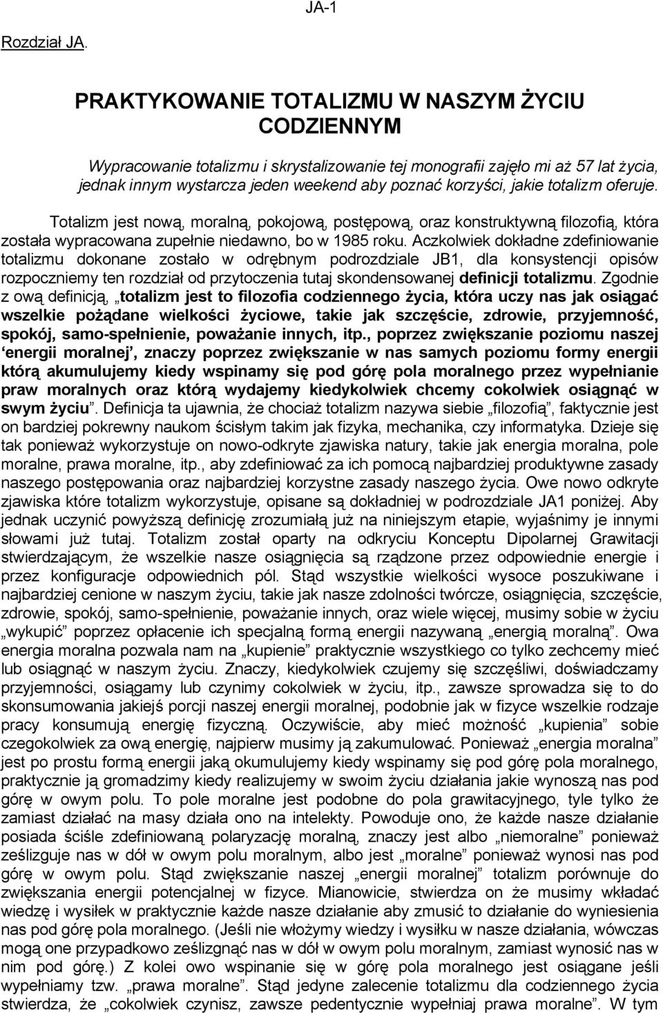 totalizm oferuje. Totalizm jest nową, moralną, pokojową, postępową, oraz konstruktywną filozofią, która została wypracowana zupełnie niedawno, bo w 1985 roku.