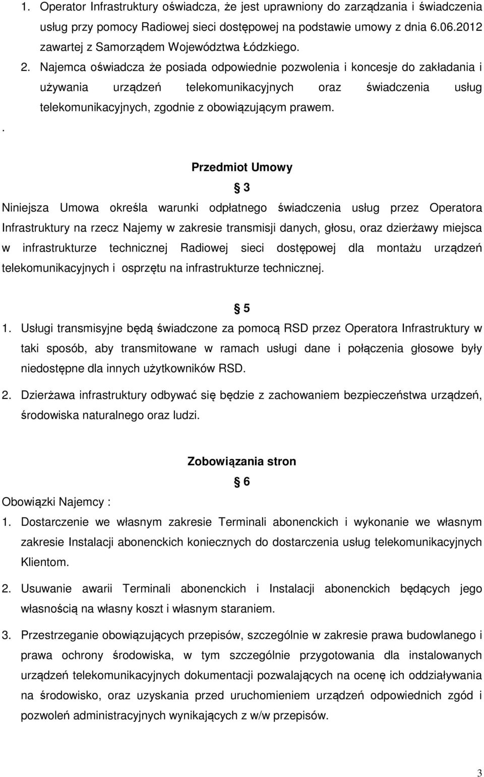 Najemca oświadcza że posiada odpowiednie pozwolenia i koncesje do zakładania i używania urządzeń telekomunikacyjnych oraz świadczenia usług telekomunikacyjnych, zgodnie z obowiązującym prawem.