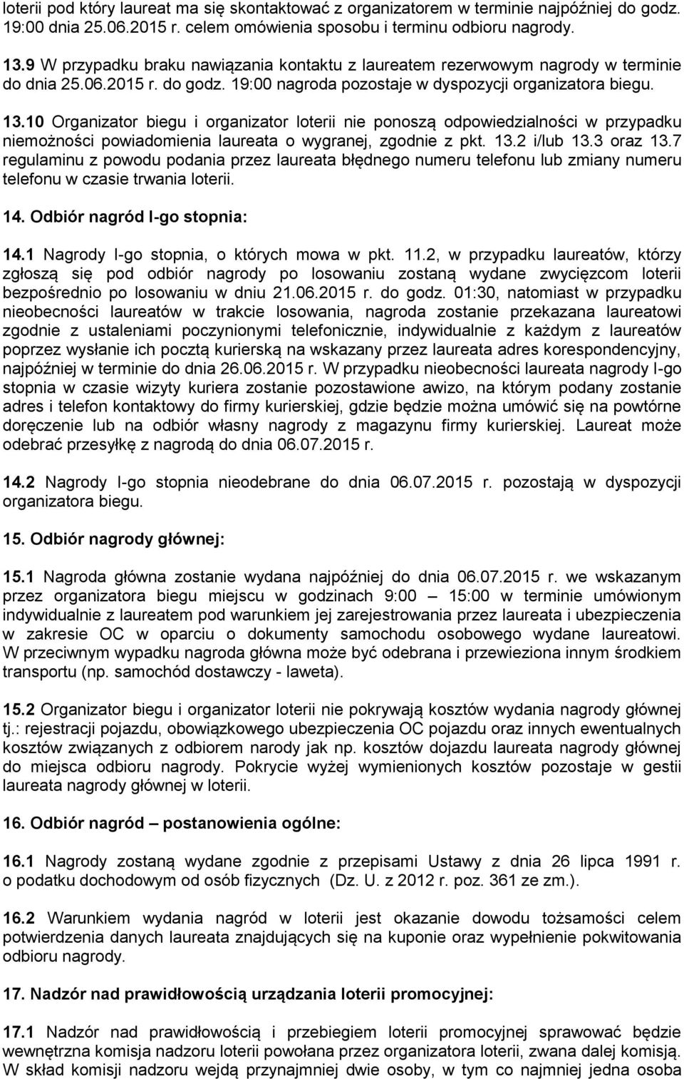 10 Organizator biegu i organizator loterii nie ponoszą odpowiedzialności w przypadku niemożności powiadomienia laureata o wygranej, zgodnie z pkt. 13.2 i/lub 13.3 oraz 13.