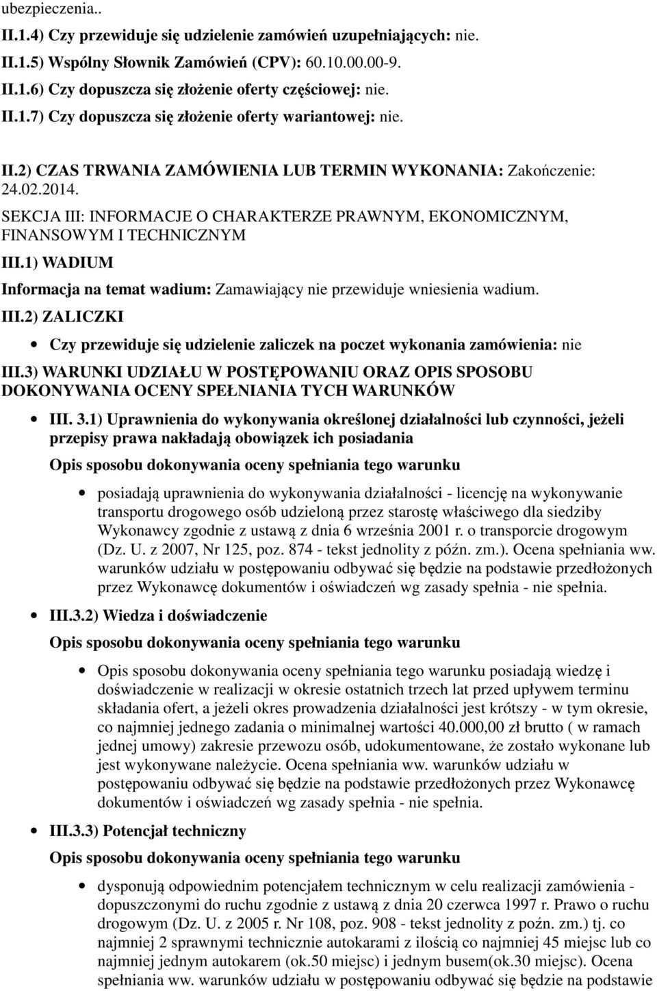 SEKCJA III: INFORMACJE O CHARAKTERZE PRAWNYM, EKONOMICZNYM, FINANSOWYM I TECHNICZNYM III.1) WADIUM Informacja na temat wadium: Zamawiający nie przewiduje wniesienia wadium. III.2) ZALICZKI Czy przewiduje się udzielenie zaliczek na poczet wykonania zamówienia: nie III.