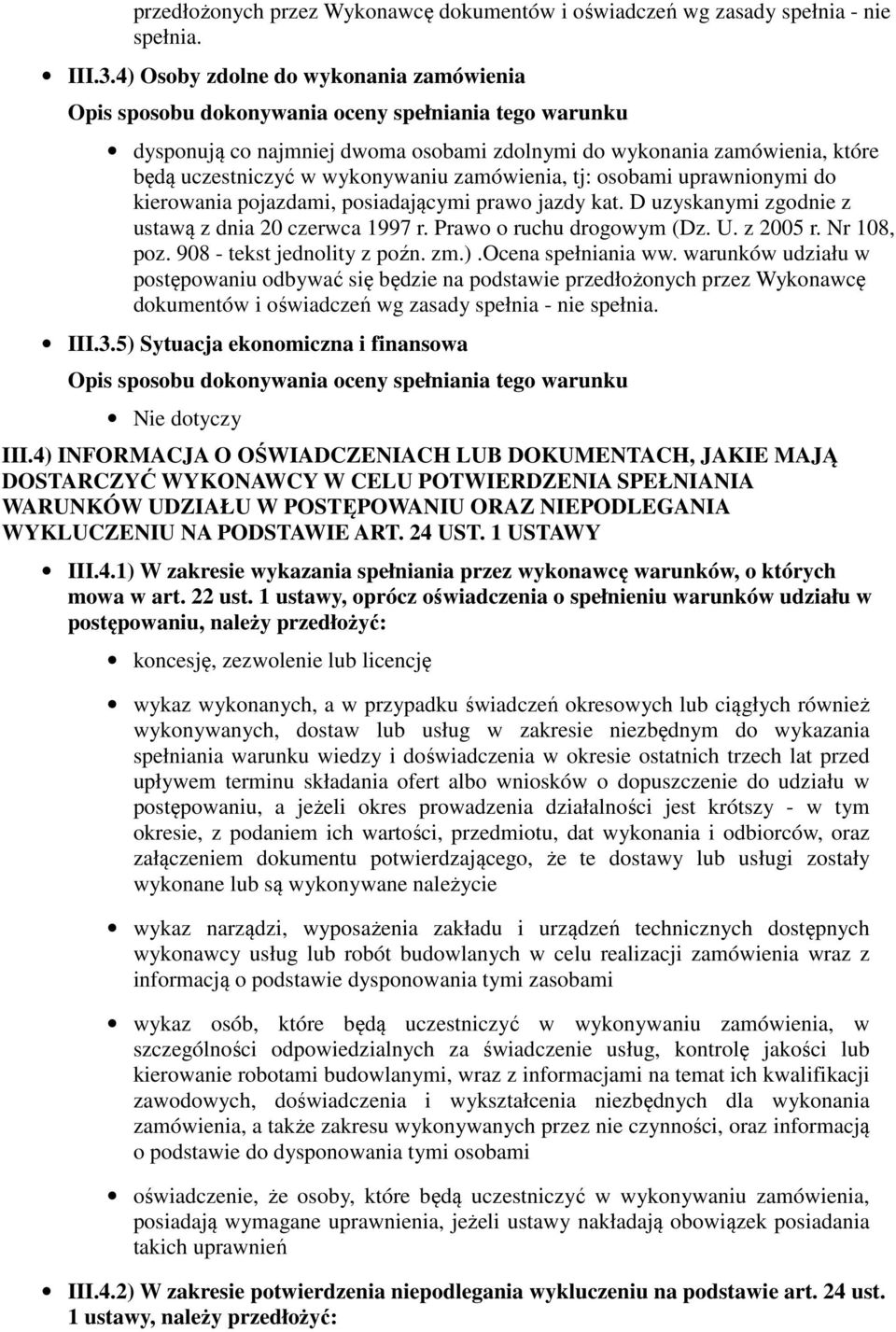 pojazdami, posiadającymi prawo jazdy kat. D uzyskanymi zgodnie z ustawą z dnia 20 czerwca 1997 r. Prawo o ruchu drogowym (Dz. U. z 2005 r. Nr 108, poz. 908 - tekst jednolity z poźn. zm.).