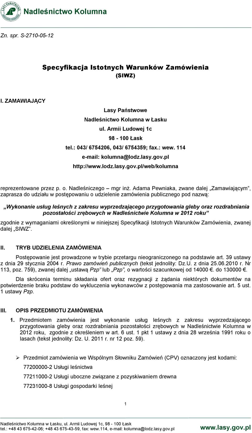 Adama Pewniaka, zwane dalej Zamawiającym, zaprasza do udziału w postępowaniu o udzielenie zamówienia publicznego pod nazwą: Wykonanie usług leśnych z zakresu wyprzedzającego przygotowania gleby oraz
