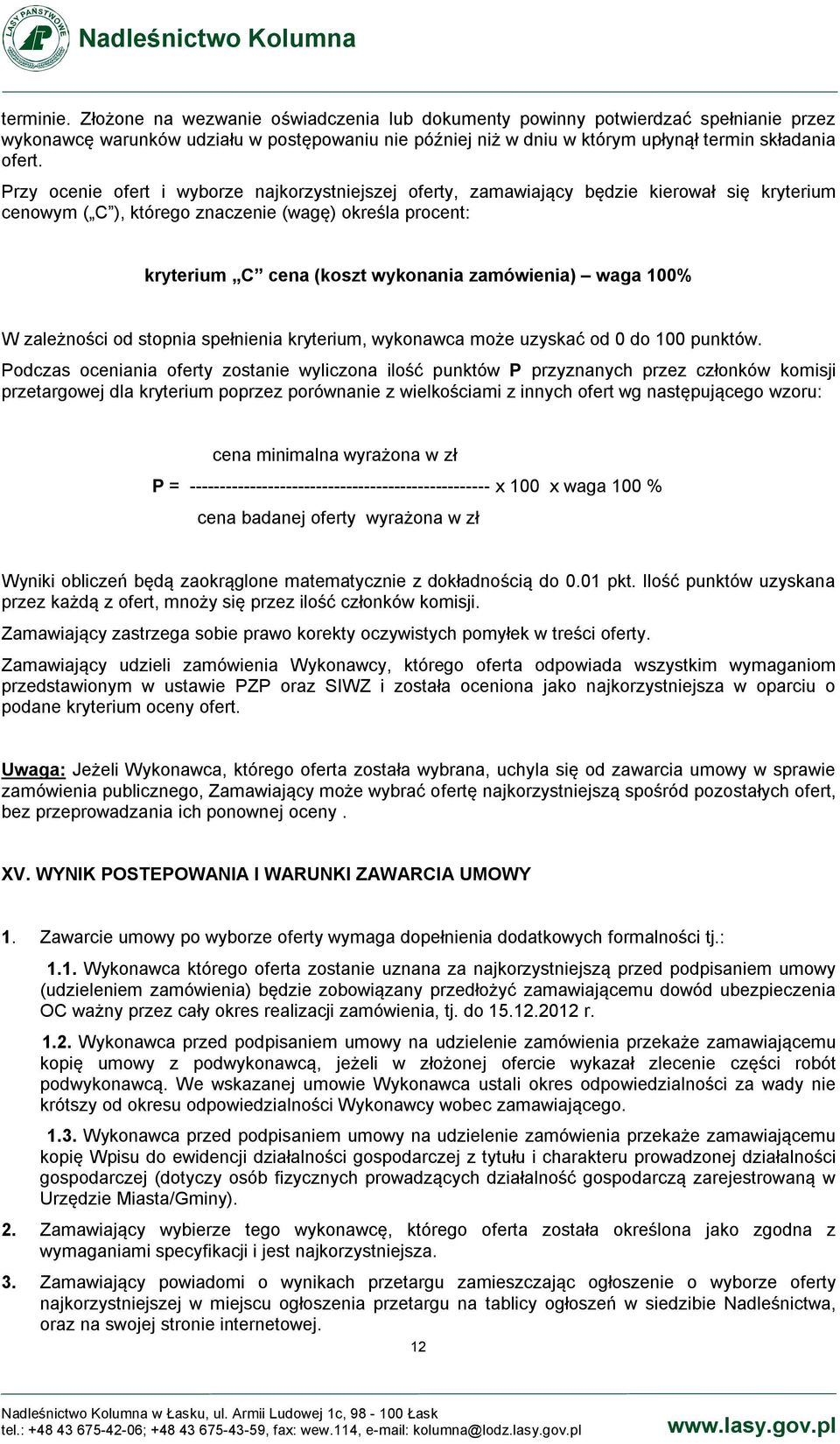 waga 100% W zależności od stopnia spełnienia kryterium, wykonawca może uzyskać od 0 do 100 punktów.