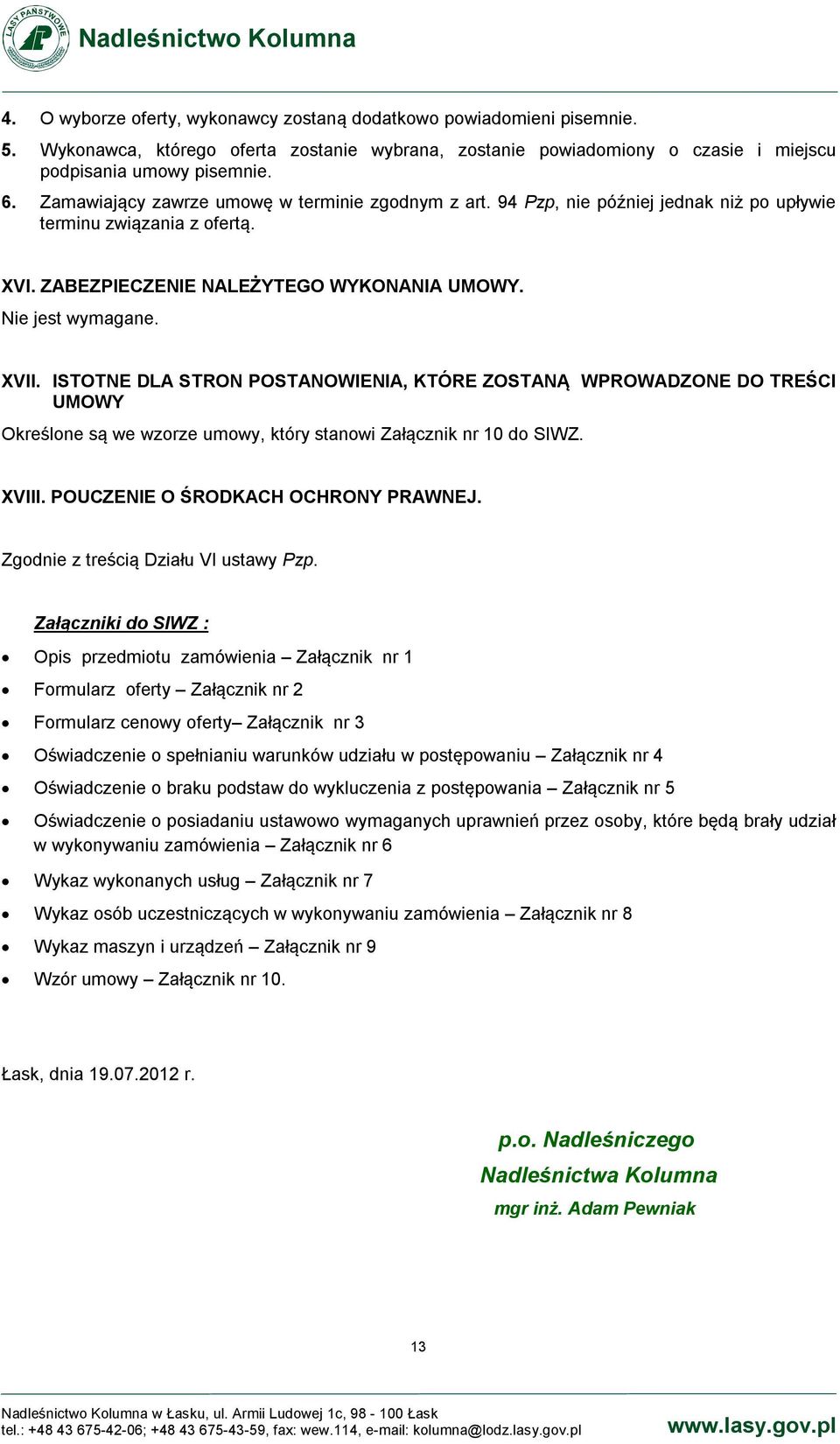 ISTOTNE DLA STRON POSTANOWIENIA, KTÓRE ZOSTANĄ WPROWADZONE DO TREŚCI UMOWY Określone są we wzorze umowy, który stanowi Załącznik nr 10 do SIWZ. XVIII. POUCZENIE O ŚRODKACH OCHRONY PRAWNEJ.