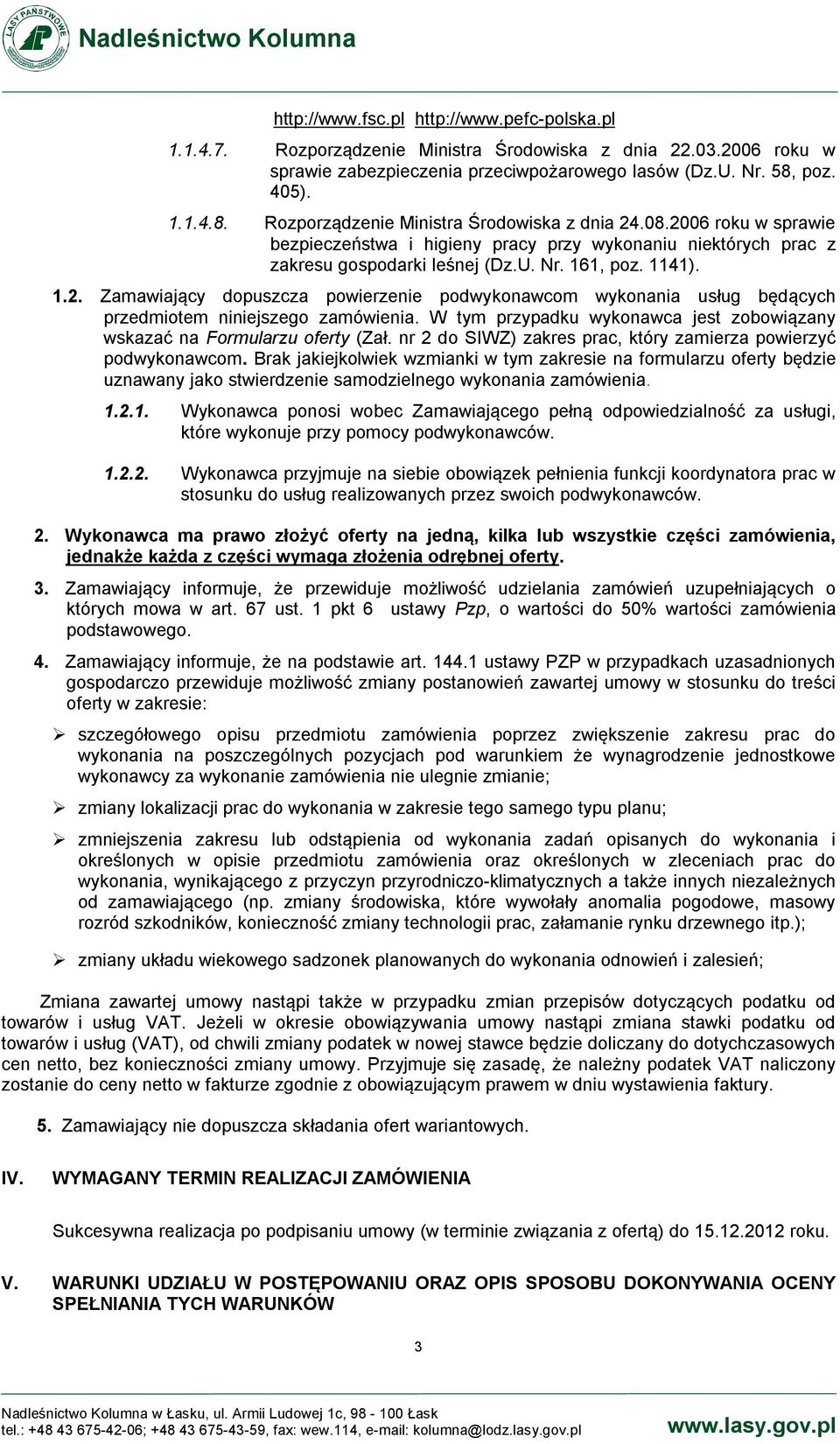 1141). 1.2. Zamawiający dopuszcza powierzenie podwykonawcom wykonania usług będących przedmiotem niniejszego zamówienia. W tym przypadku wykonawca jest zobowiązany wskazać na Formularzu oferty (Zał.