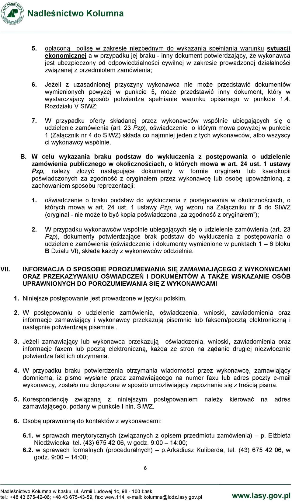 Jeżeli z uzasadnionej przyczyny wykonawca nie może przedstawić dokumentów wymienionych powyżej w punkcie 5, może przedstawić inny dokument, który w wystarczający sposób potwierdza spełnianie warunku