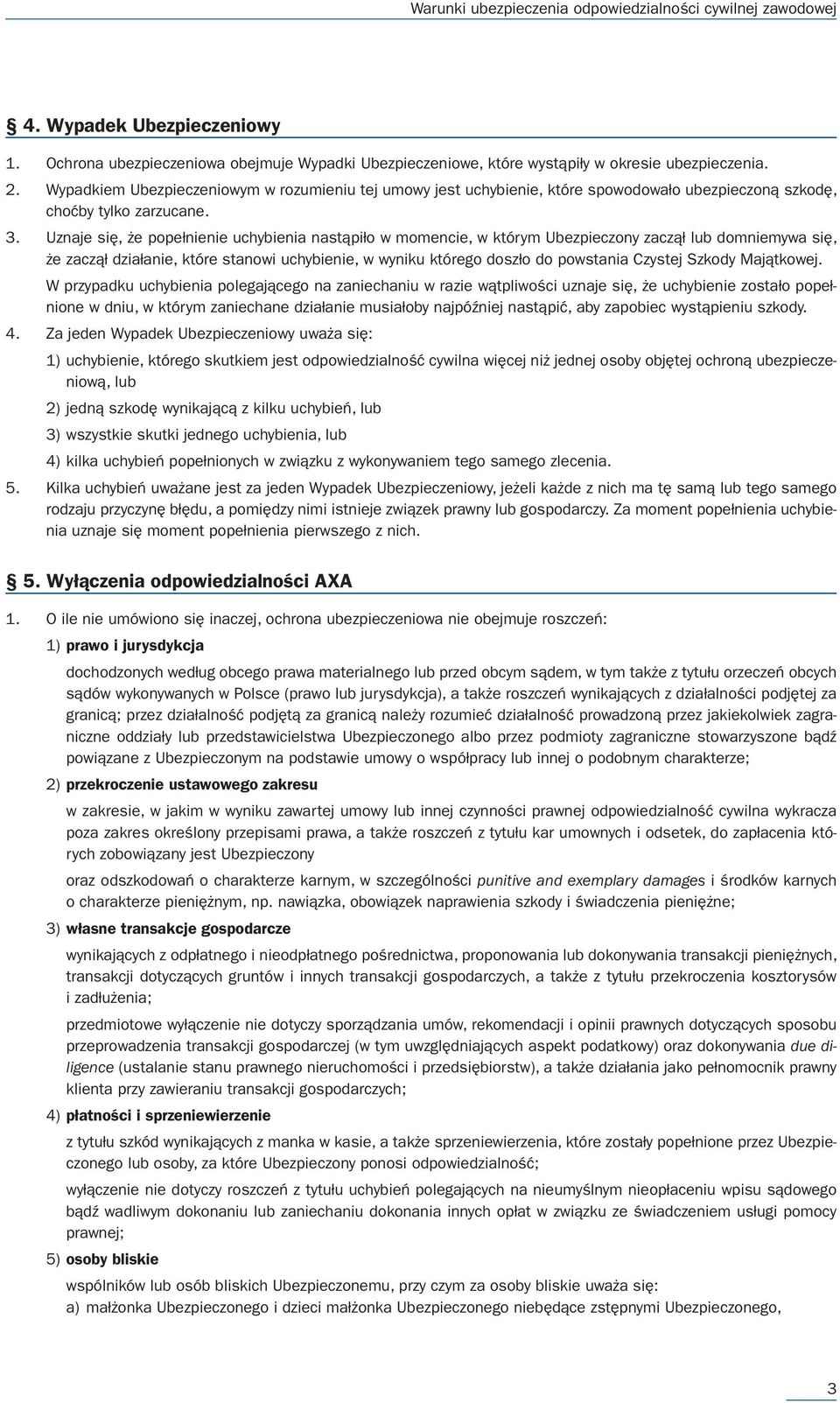 Uznaje się, że popełnienie uchybienia nastąpiło w momencie, w którym Ubezpieczony zaczął lub domniemywa się, że zaczął działanie, które stanowi uchybienie, w wyniku którego doszło do powstania