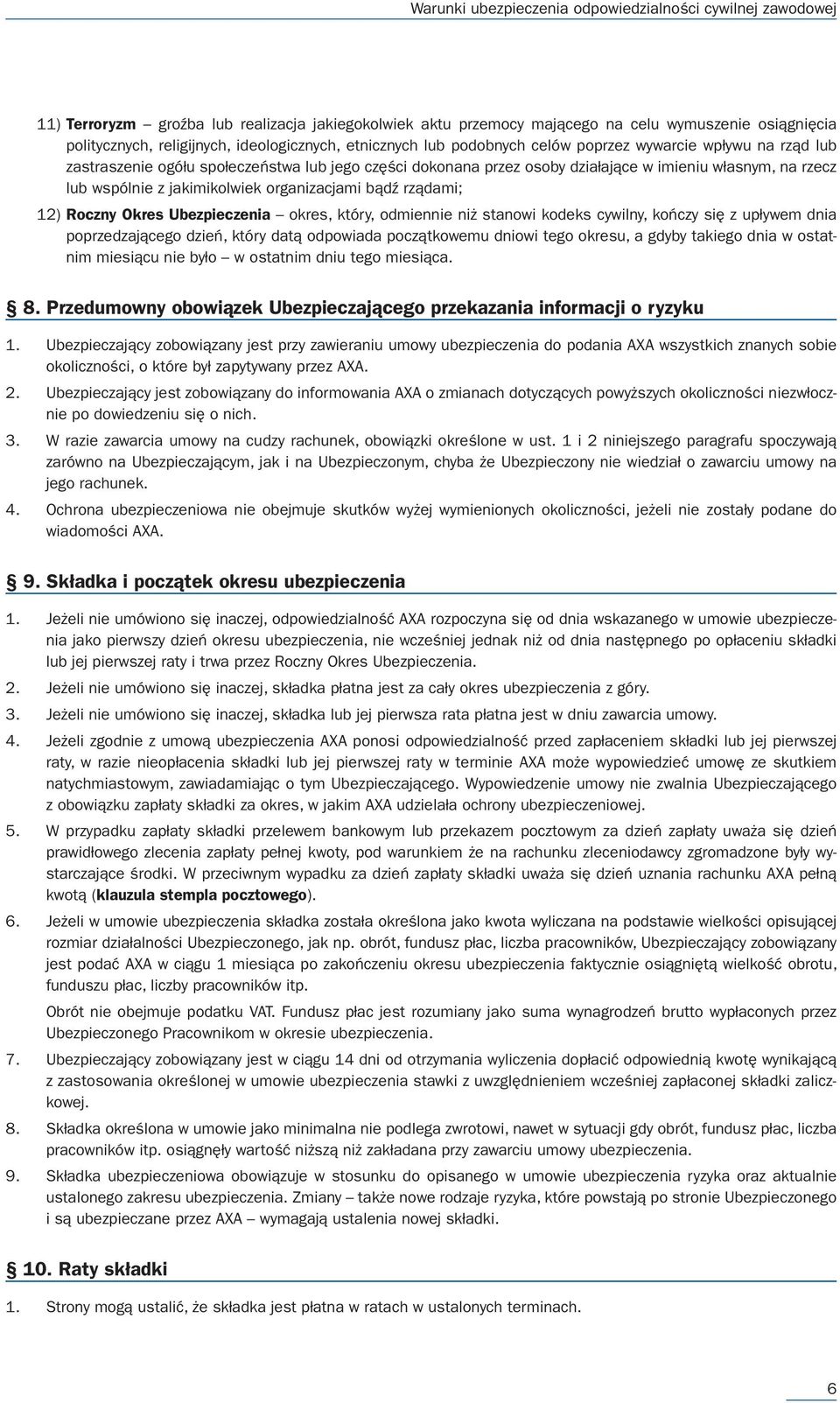 Okres Ubezpieczenia okres, który, odmiennie niż stanowi kodeks cywilny, kończy się z upływem dnia poprzedzającego dzień, który datą odpowiada początkowemu dniowi tego okresu, a gdyby takiego dnia w
