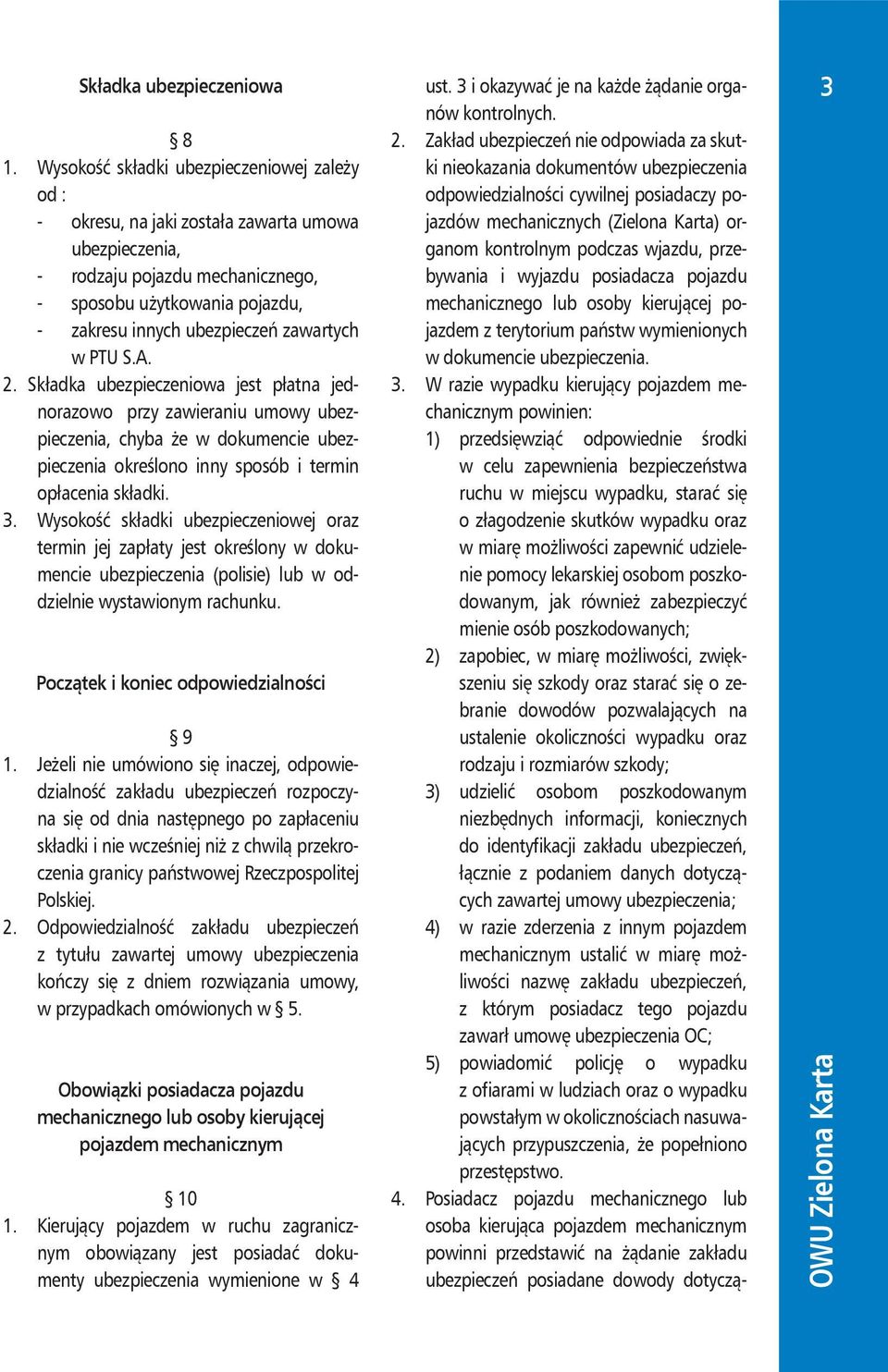 zawartych w PTU S.A. 2. Składka ubezpieczeniowa jest płatna jednorazowo przy zawieraniu umowy ubezpieczenia, chyba że w dokumencie ubezpieczenia określono inny sposób i termin opłacenia składki. 3.