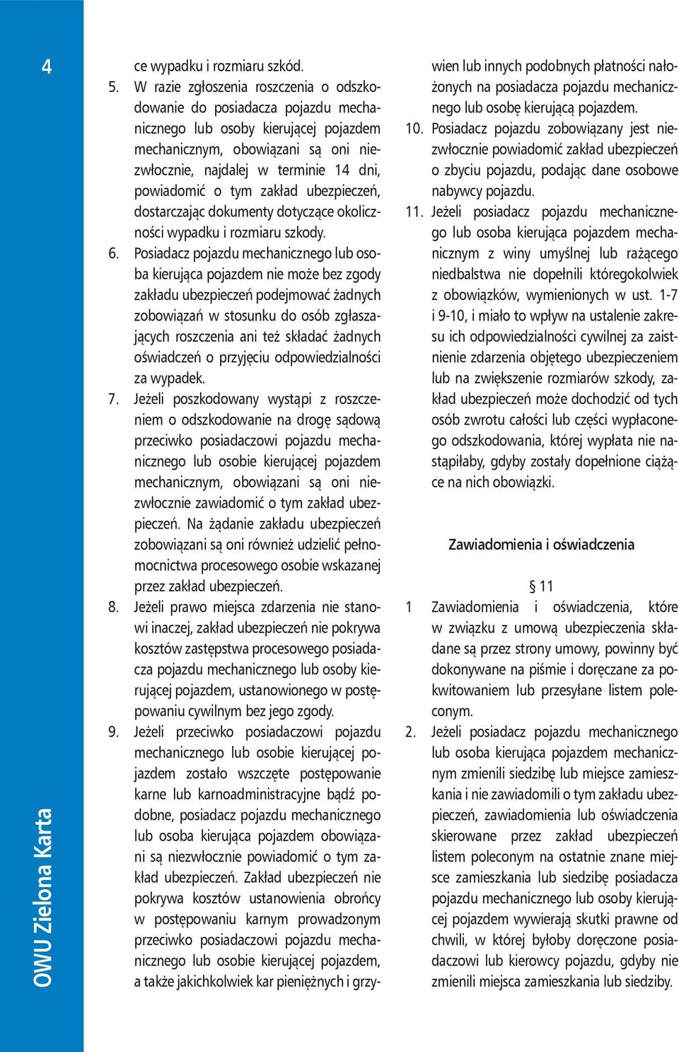 tym zakład ubezpieczeń, dostarczając dokumenty dotyczące okoliczności wypadku i rozmiaru szkody. 6.