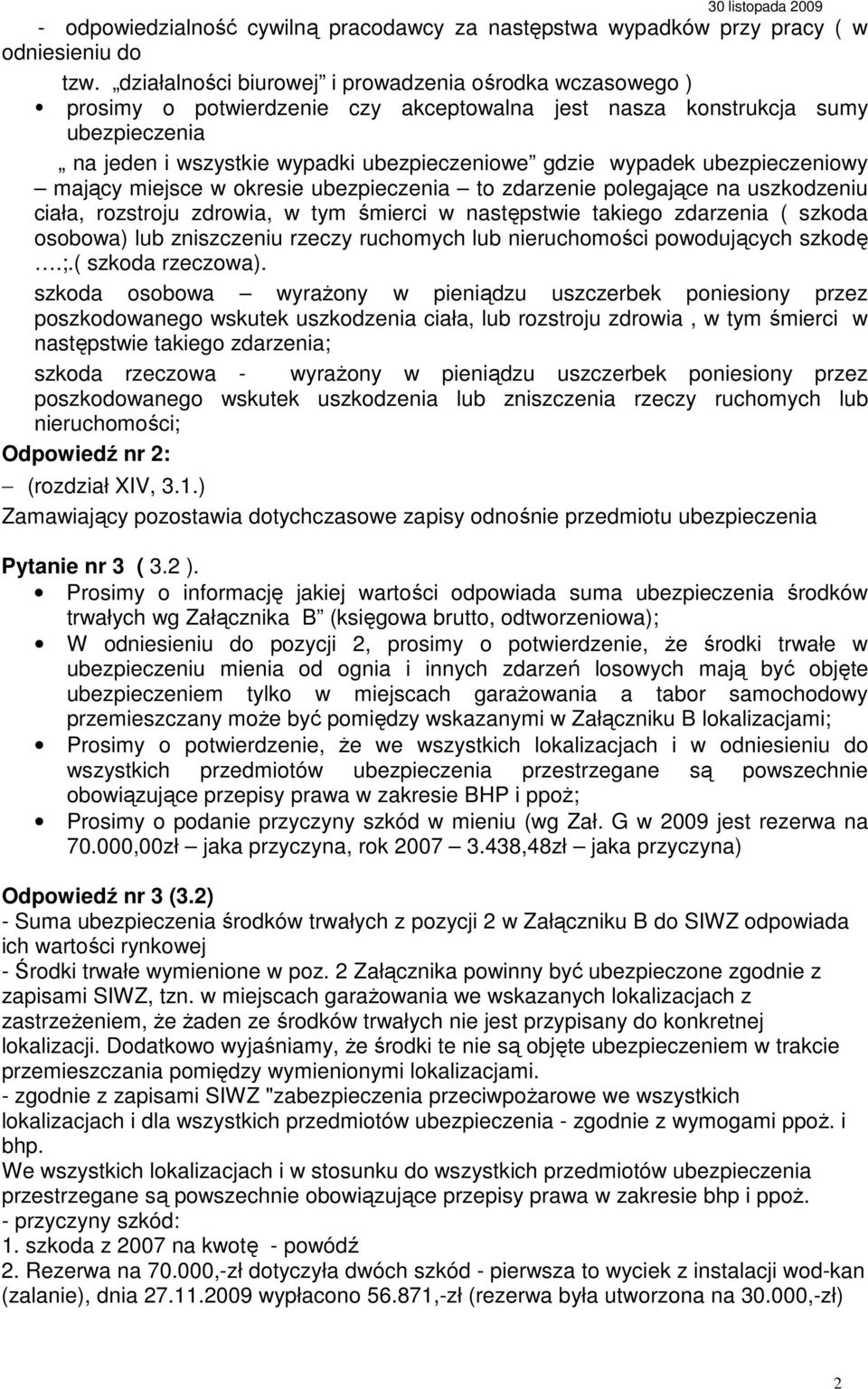 ubezpieczeniowy mający miejsce w okresie ubezpieczenia to zdarzenie polegające na uszkodzeniu ciała, rozstroju zdrowia, w tym śmierci w następstwie takiego zdarzenia ( szkoda osobowa) lub zniszczeniu