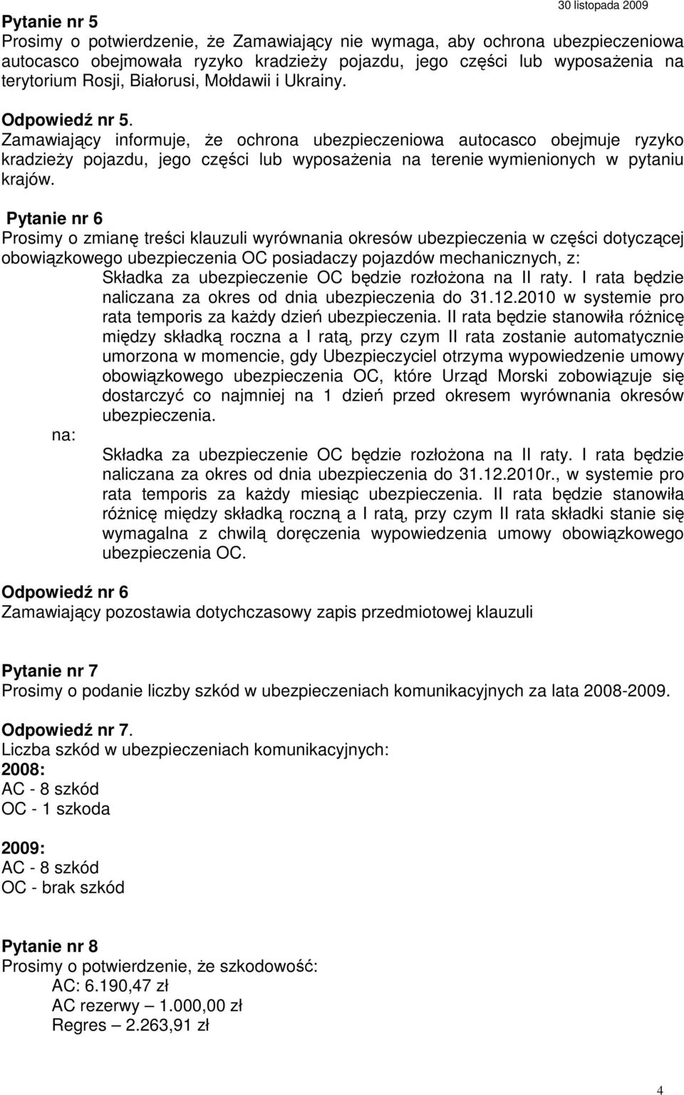 Pytanie nr 6 Prosimy o zmianę treści klauzuli wyrównania okresów ubezpieczenia w części dotyczącej obowiązkowego ubezpieczenia OC posiadaczy pojazdów mechanicznych, z: Składka za ubezpieczenie OC
