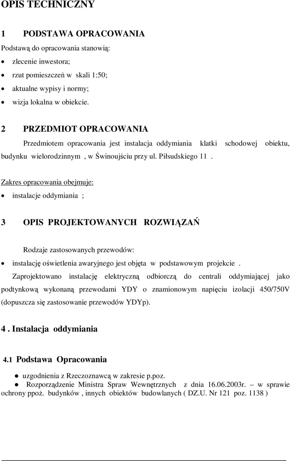 Zakres opracowania obejmuje: instalacje oddymiania ; 3 OPIS PROJEKTOWANYCH ROZWI ZA Rodzaje zastosowanych przewodów: instalacj o wietlenia awaryjnego jest obj ta w podstawowym projekcie.