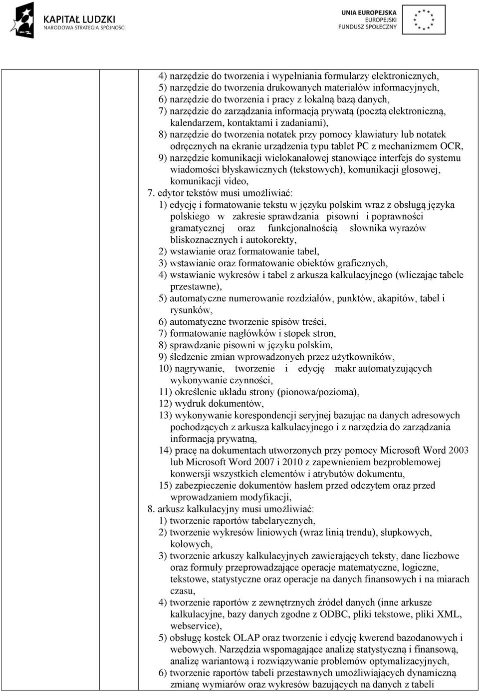 urządzenia typu tablet PC z mechanizmem OCR, 9) narzędzie komunikacji wielokanałowej stanowiące interfejs do systemu wiadomości błyskawicznych (tekstowych), komunikacji głosowej, komunikacji video, 7.