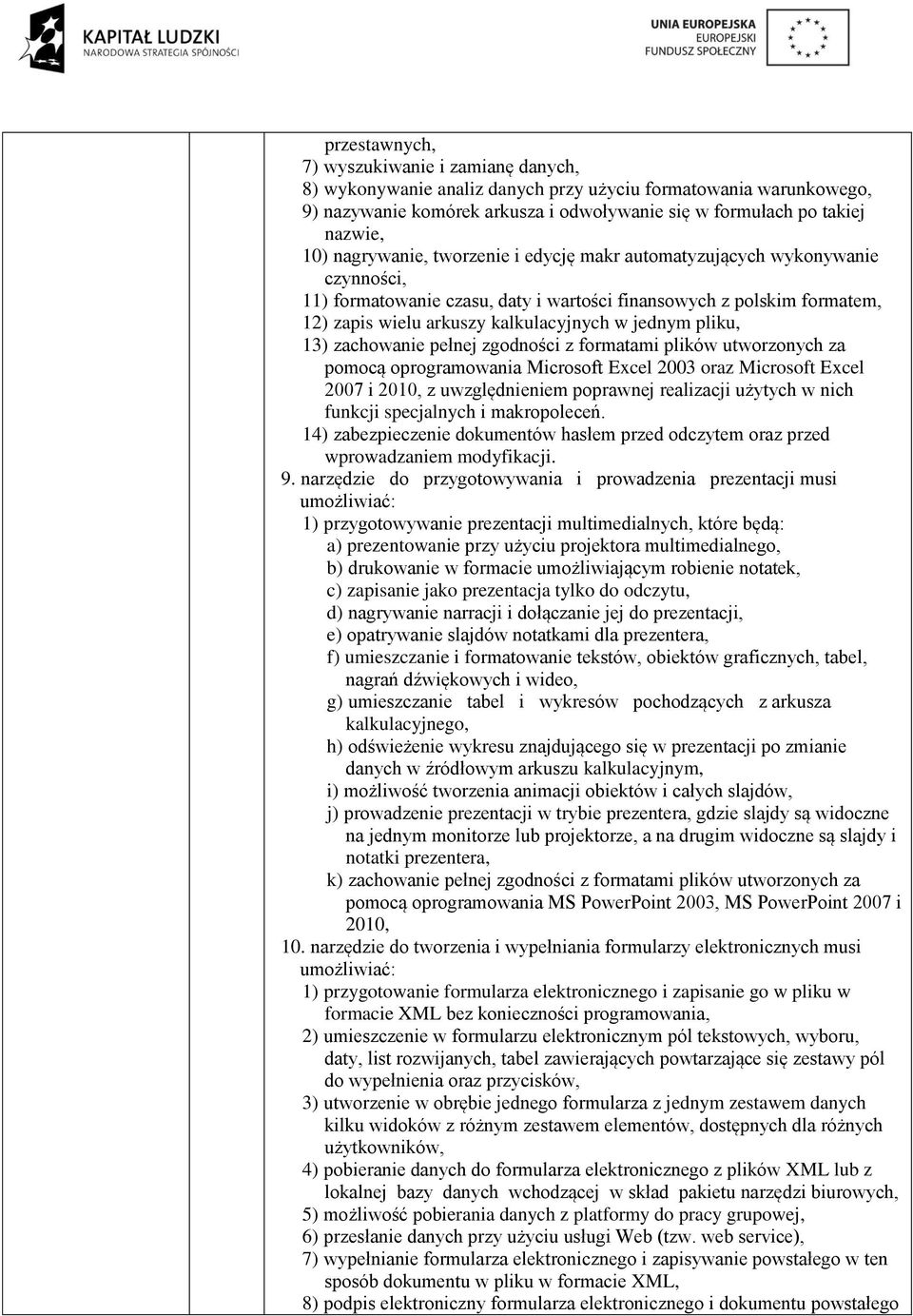 pliku, 13) zachowanie pełnej zgodności z formatami plików utworzonych za pomocą oprogramowania Microsoft Excel 2003 oraz Microsoft Excel 2007 i 2010, z uwzględnieniem poprawnej realizacji użytych w