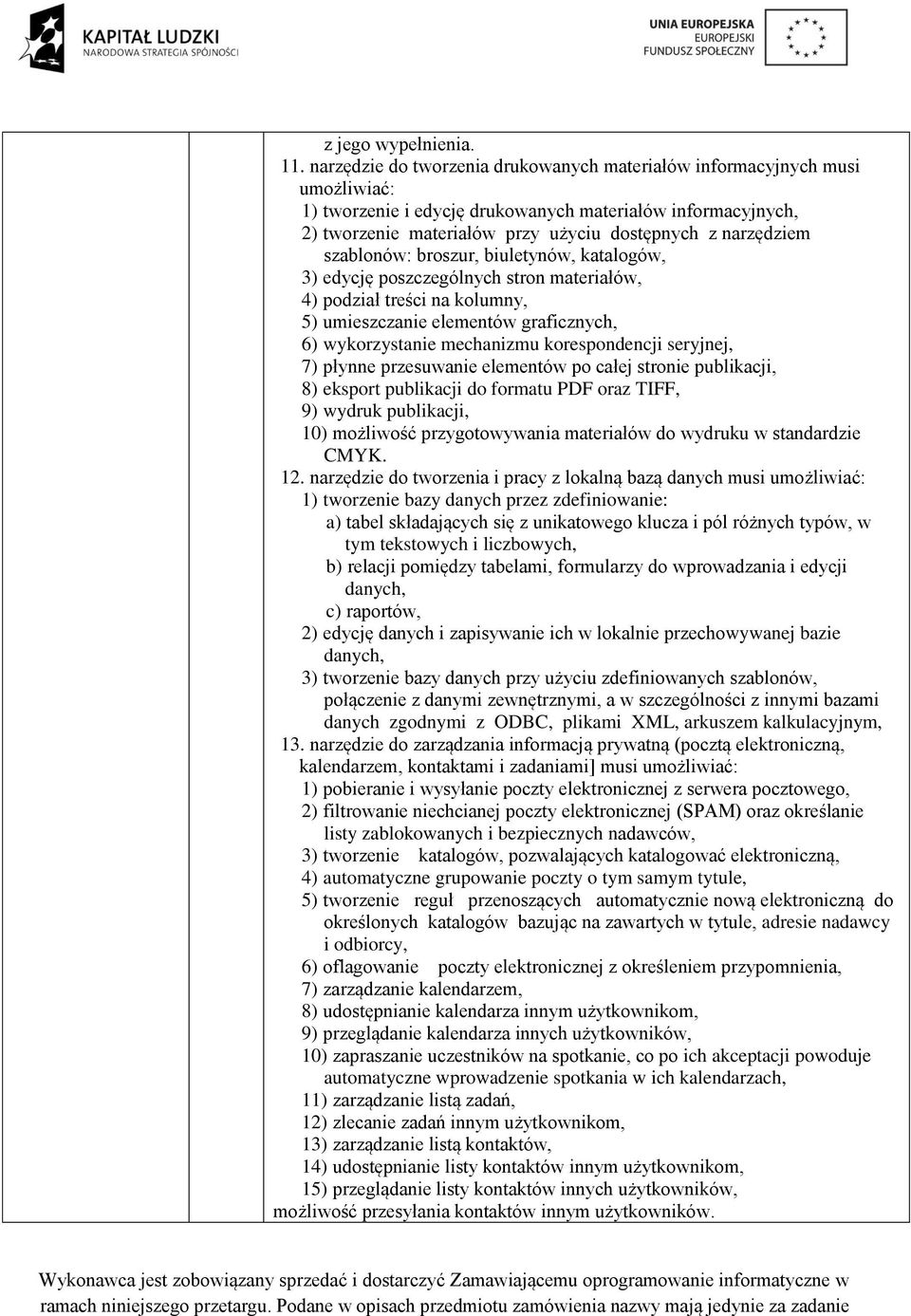 szablonów: broszur, biuletynów, katalogów, 3) edycję poszczególnych stron materiałów, 4) podział treści na kolumny, 5) umieszczanie elementów graficznych, 6) wykorzystanie mechanizmu korespondencji
