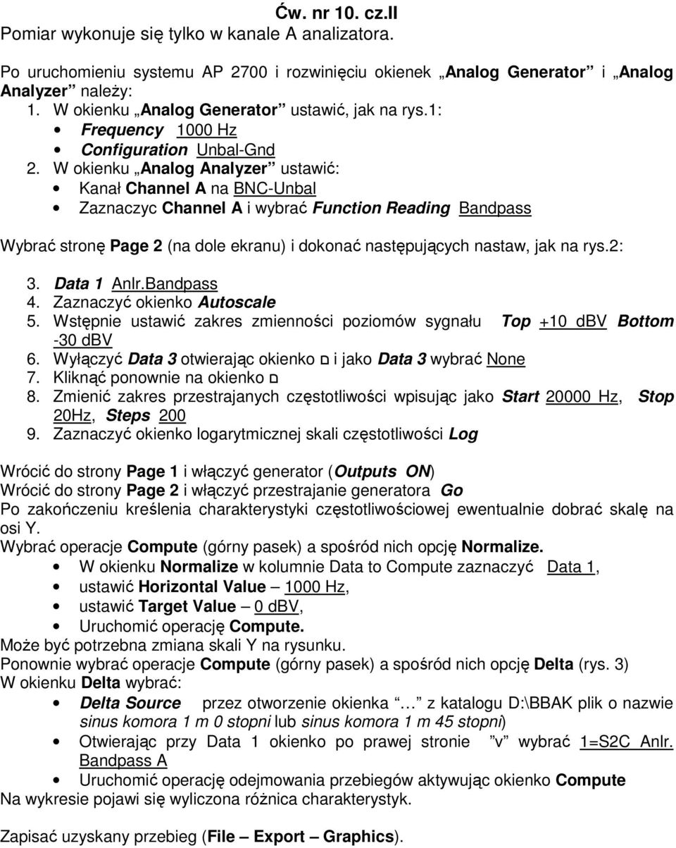 W okienku Analog Analyzer ustawić: Kanał Channel A na BNC-Unbal Zaznaczyc Channel A i wybrać Function Reading Bandpass Wybrać stronę Page 2 (na dole ekranu) i dokonać następujących nastaw, jak na rys.