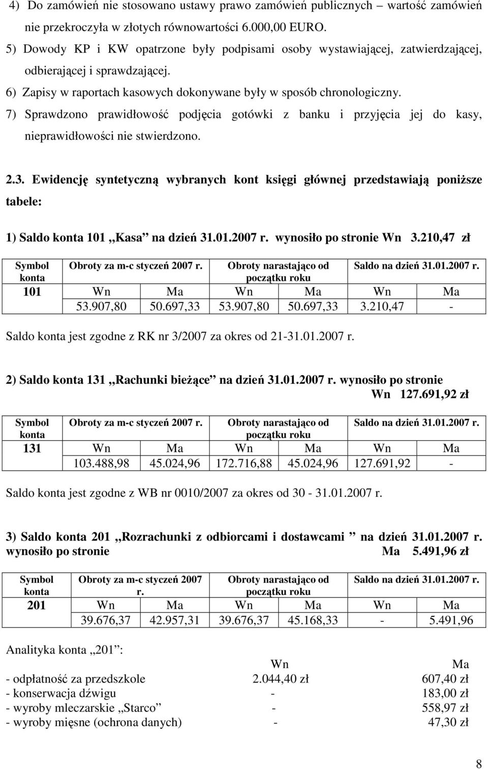 7) Sprawdzono prawidłowość podjęcia gotówki z banku i przyjęcia jej do kasy, nieprawidłowości nie stwierdzono. 2.3.