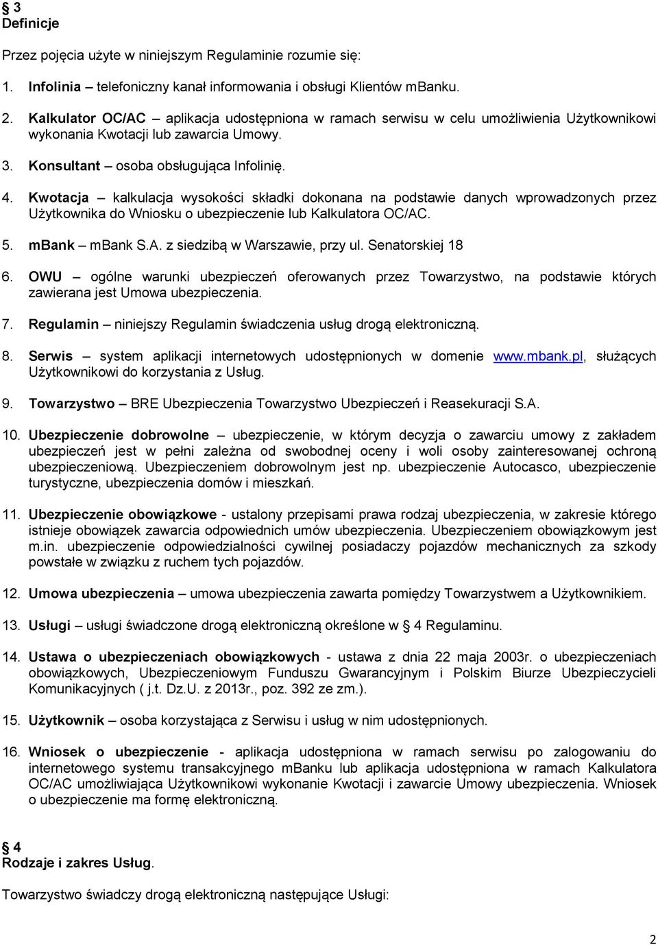 Kwotacja kalkulacja wysokości składki dokonana na podstawie danych wprowadzonych przez Użytkownika do Wniosku o ubezpieczenie lub Kalkulatora OC/AC. 5. mbank mbank S.A. z siedzibą w Warszawie, przy ul.