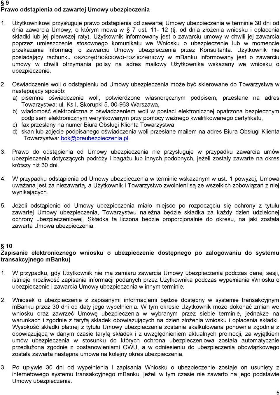 Użytkownik informowany jest o zawarciu umowy w chwili jej zawarcia poprzez umieszczenie stosownego komunikatu we Wniosku o ubezpieczenie lub w momencie przekazania informacji o zawarciu Umowy