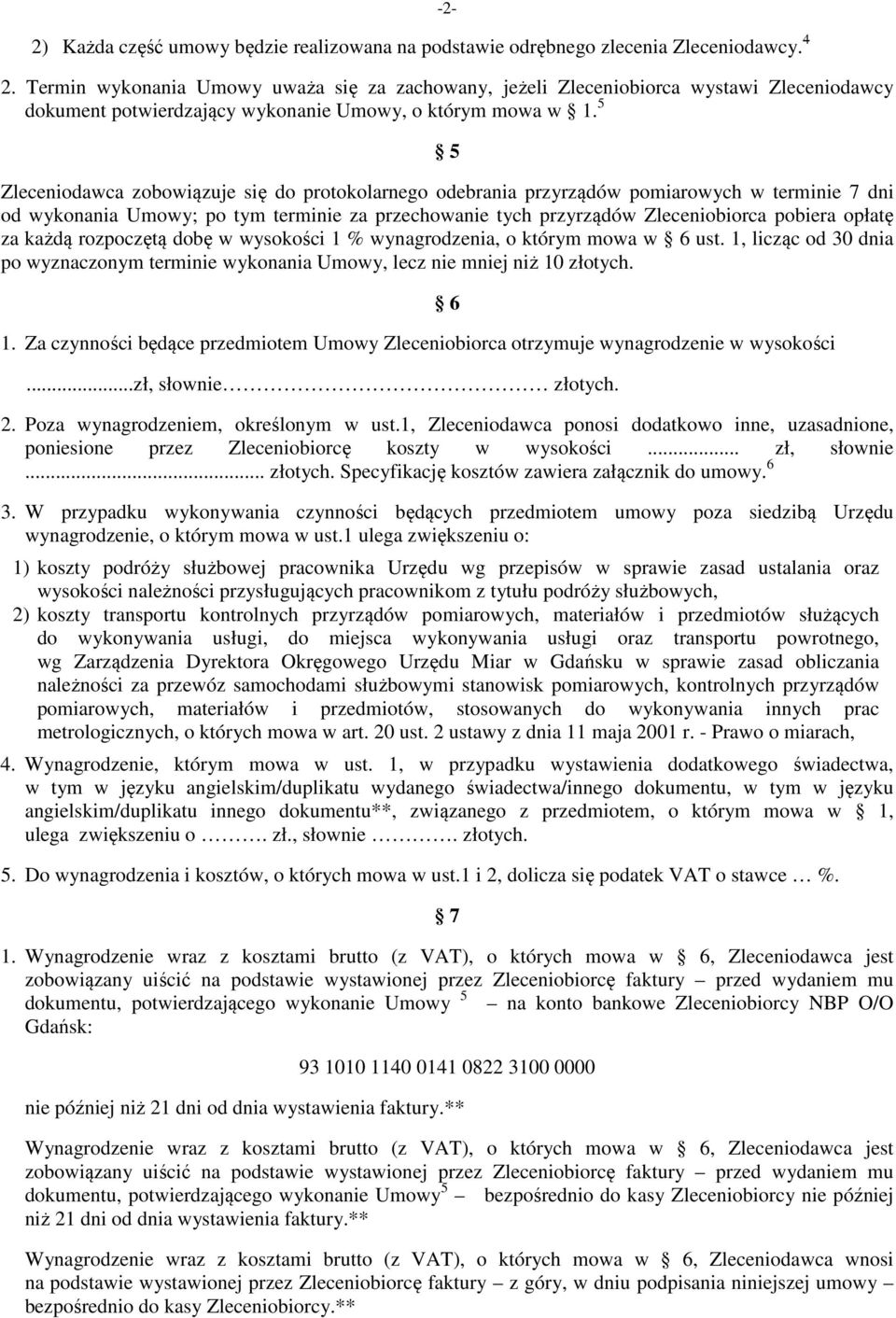 5 5 Zleceniodawca zobowiązuje się do protokolarnego odebrania przyrządów pomiarowych w terminie 7 dni od wykonania Umowy; po tym terminie za przechowanie tych przyrządów Zleceniobiorca pobiera opłatę