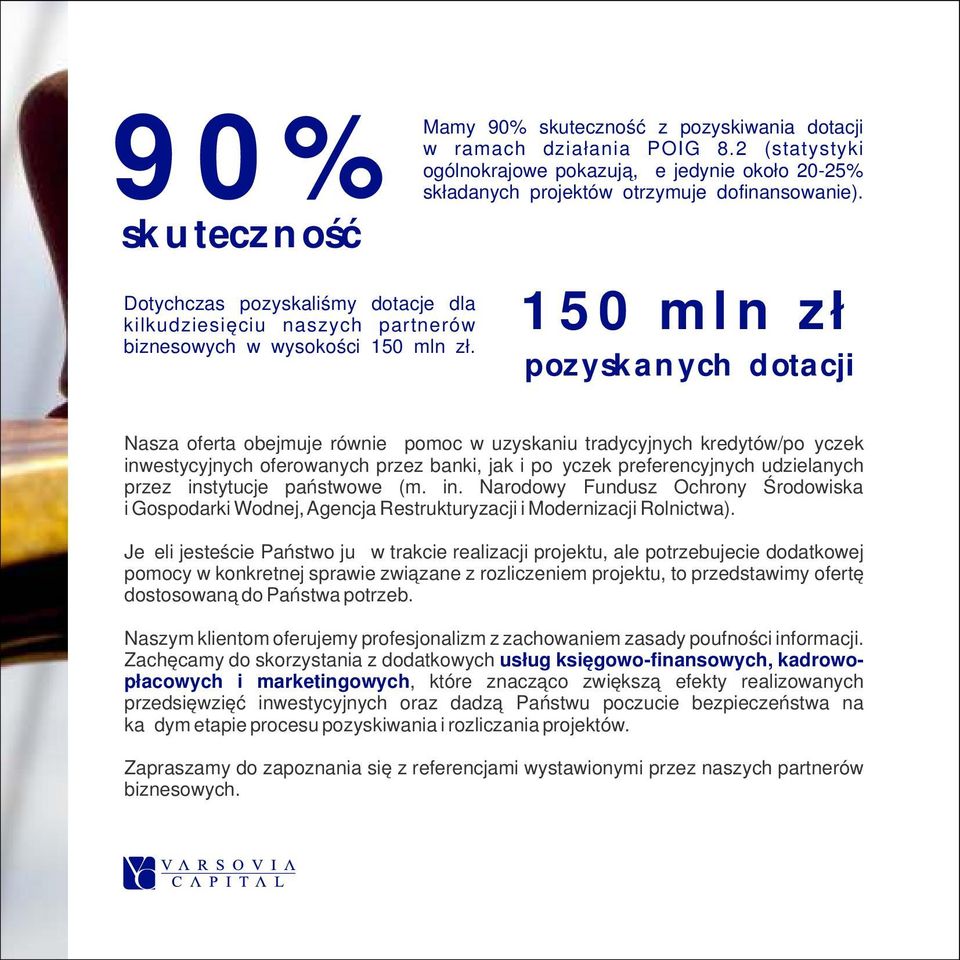 150 mln zł pozyskanych dotacji Nasza oferta obejmuje również pomoc w uzyskaniu tradycyjnych kredytów/pożyczek inwestycyjnych oferowanych przez banki, jak i pożyczek preferencyjnych udzielanych przez