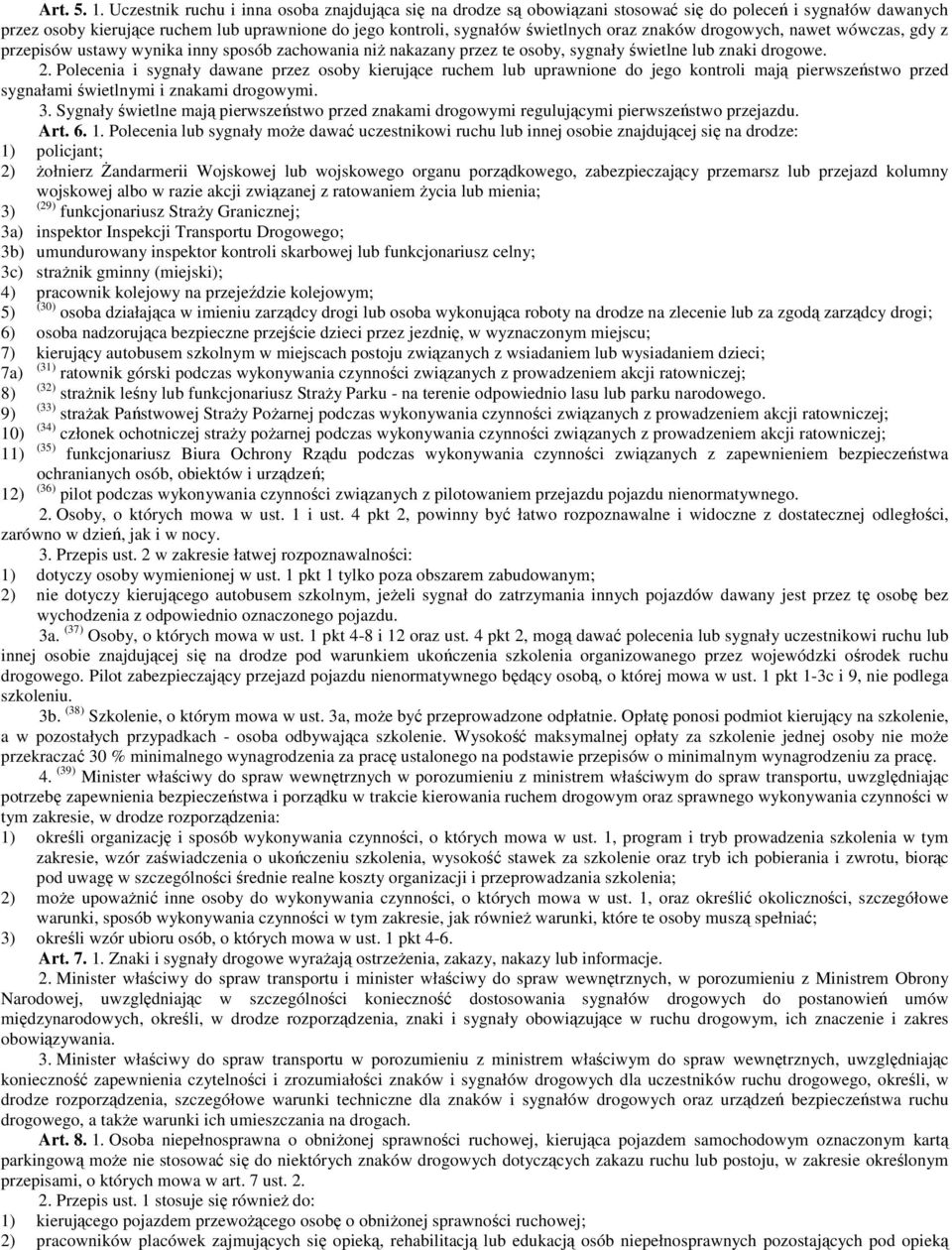 znaków drogowych, nawet wówczas, gdy z przepisów ustawy wynika inny sposób zachowania niż nakazany przez te osoby, sygnały świetlne lub znaki drogowe. 2.