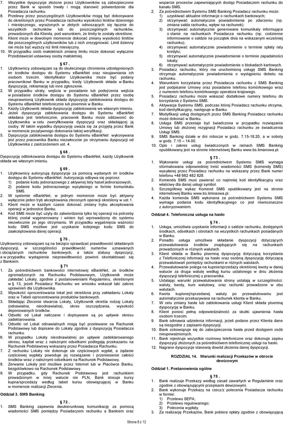 wszystkich rachunków lub do poszczególnych rachunków, prowadzonych dla Klienta, pod warunkiem, że limity te zostały określone. 9.