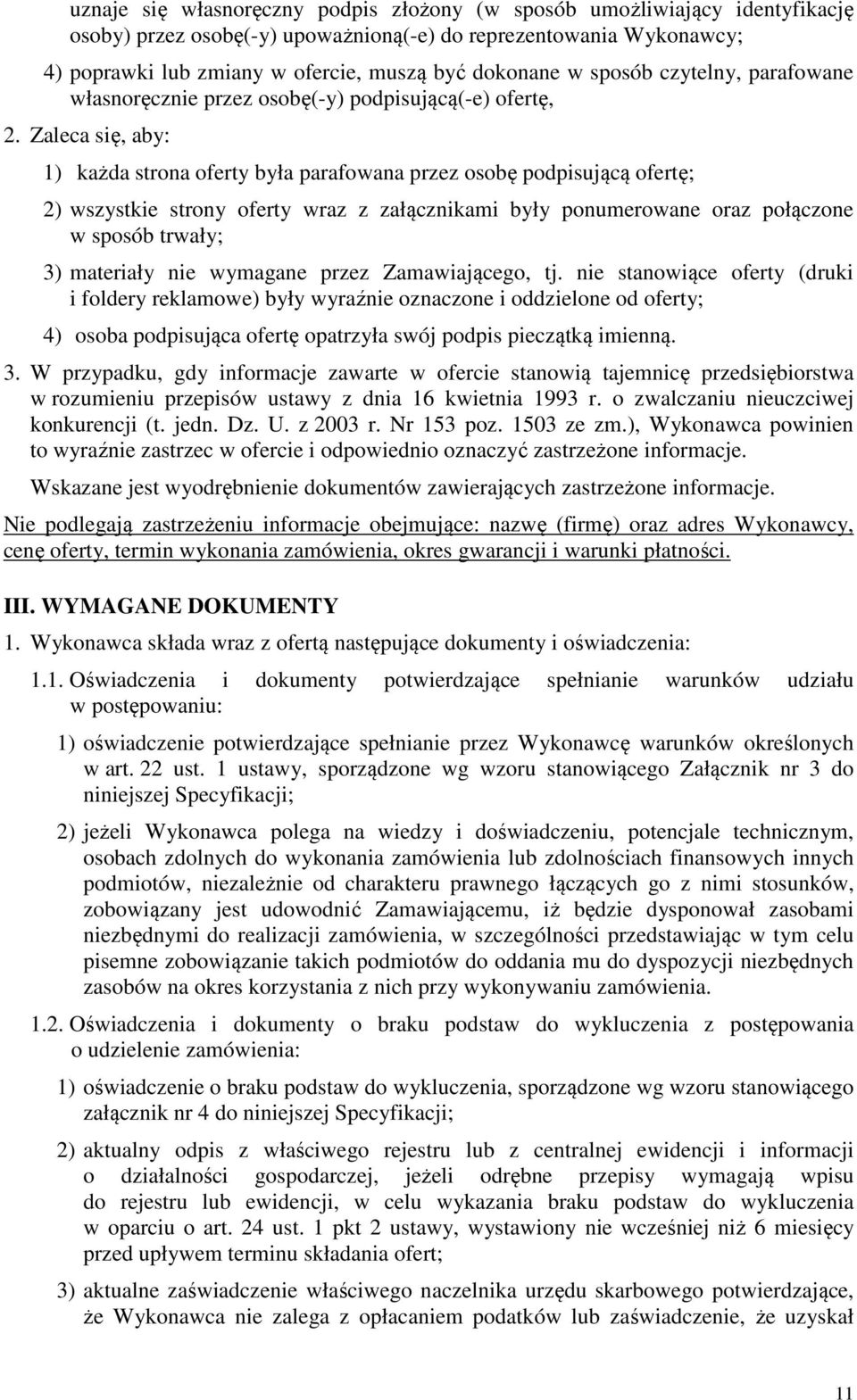 Zaleca się, aby: 1) każda strona oferty była parafowana przez osobę podpisującą ofertę; 2) wszystkie strony oferty wraz z załącznikami były ponumerowane oraz połączone w sposób trwały; 3) materiały