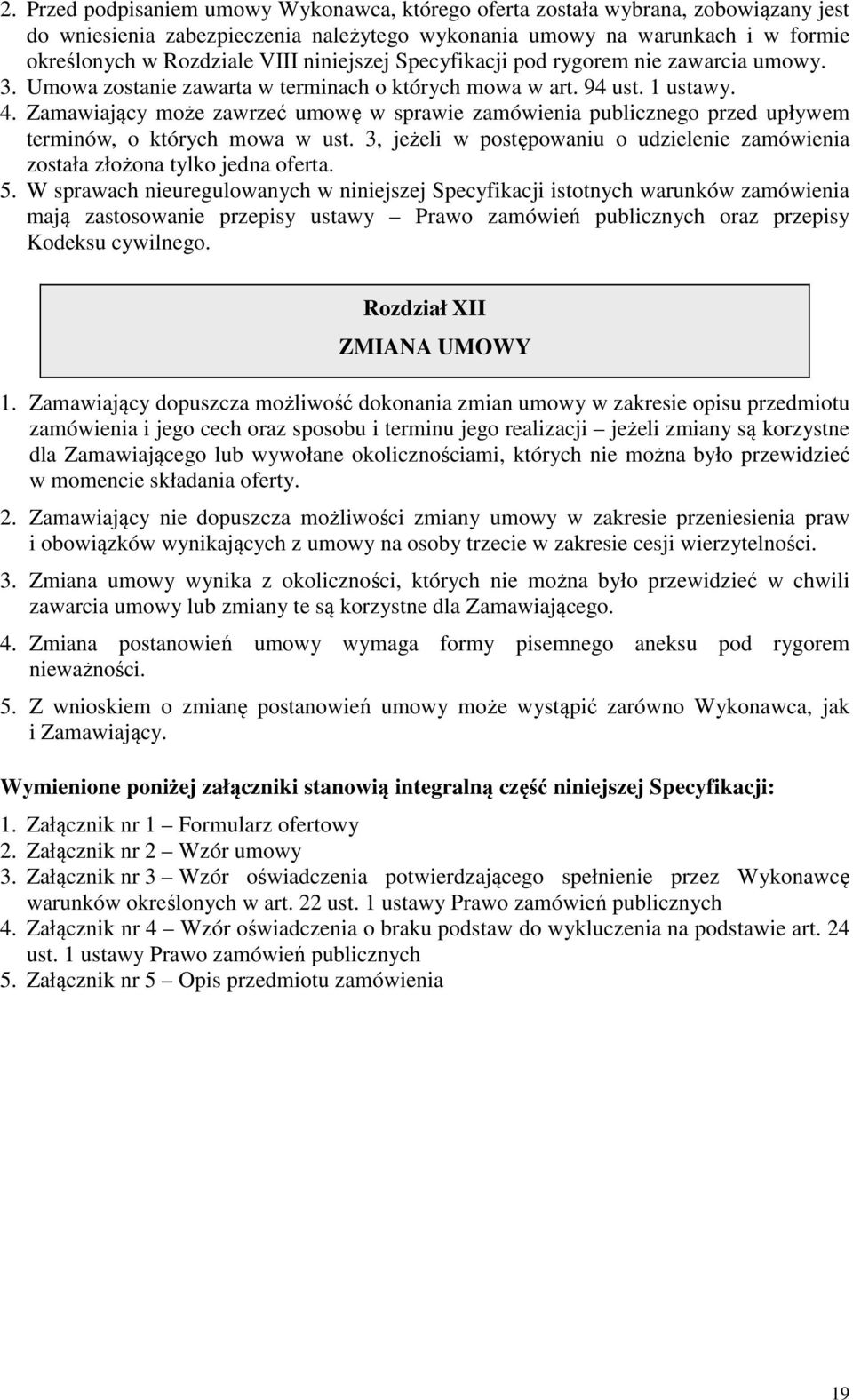 Zamawiający może zawrzeć umowę w sprawie zamówienia publicznego przed upływem terminów, o których mowa w ust. 3, jeżeli w postępowaniu o udzielenie zamówienia została złożona tylko jedna oferta. 5.