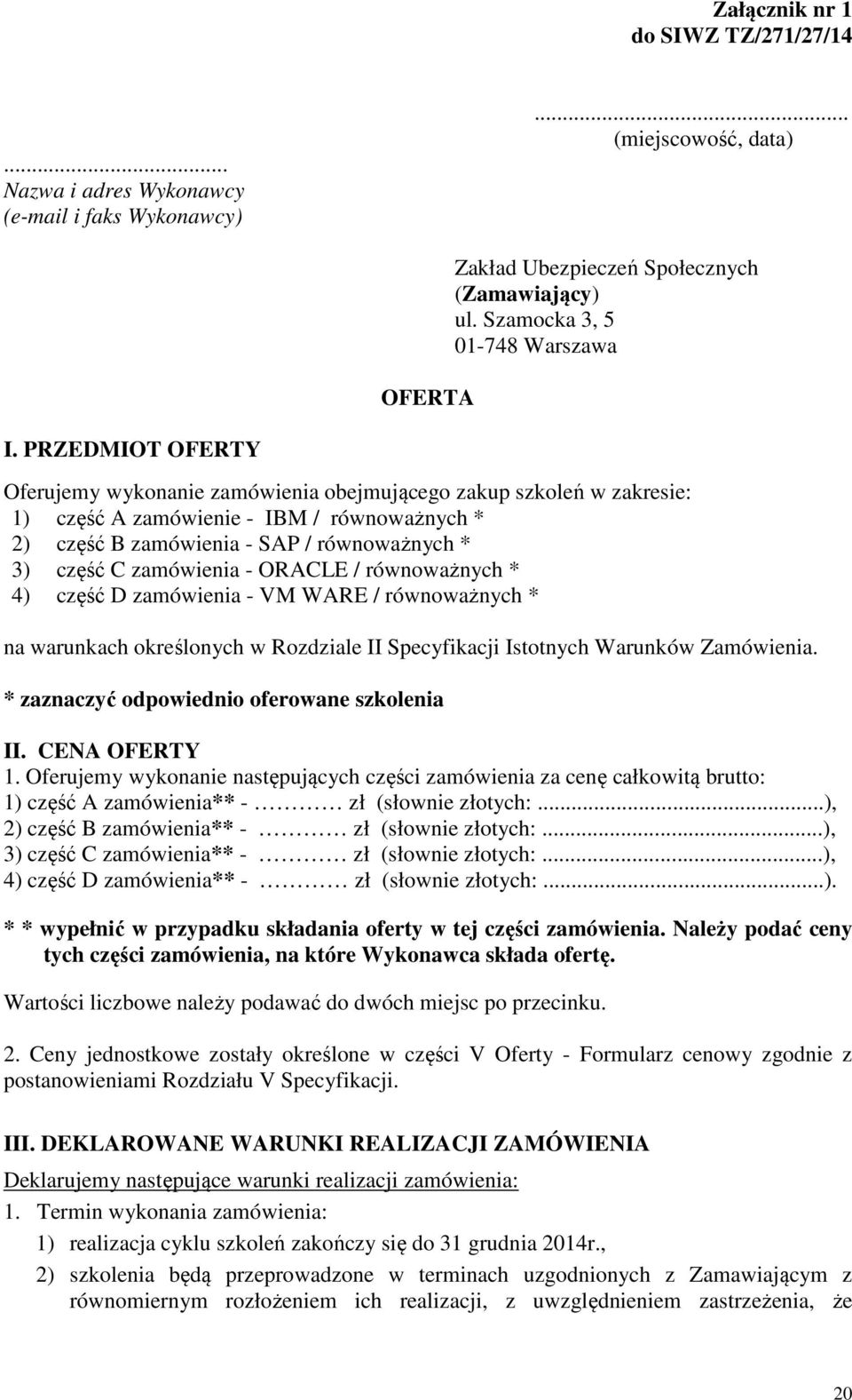 - ORACLE / równoważnych * 4) część D zamówienia - VM WARE / równoważnych * na warunkach określonych w Rozdziale II Specyfikacji Istotnych Warunków Zamówienia.