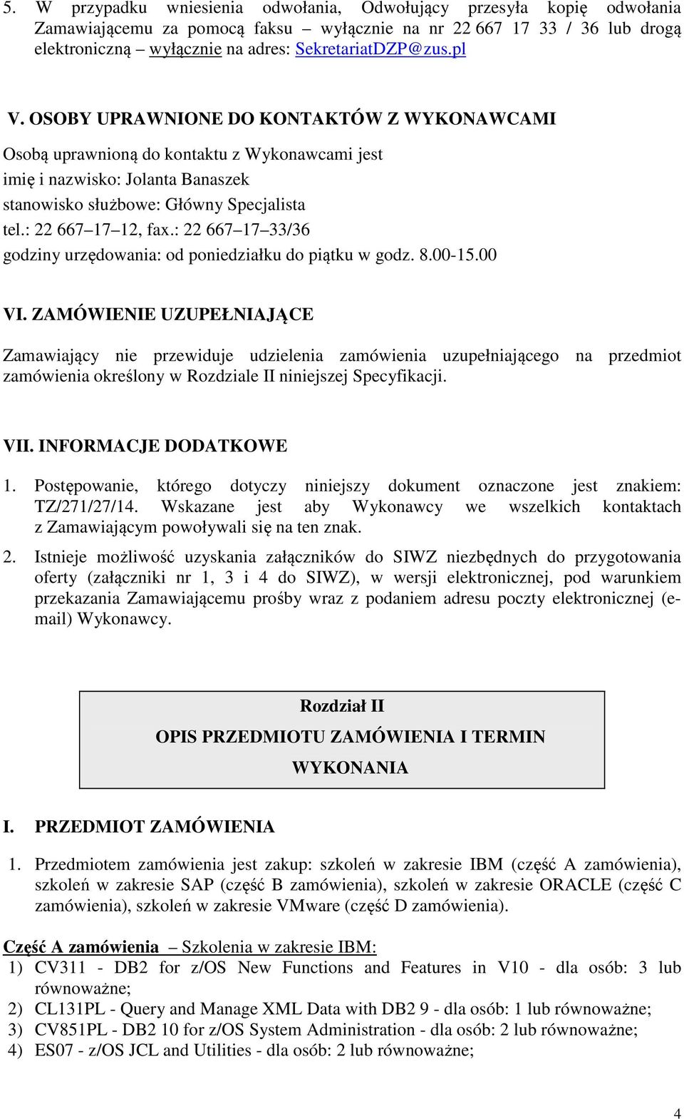 : 22 667 17 33/36 godziny urzędowania: od poniedziałku do piątku w godz. 8.00-15.00 VI.