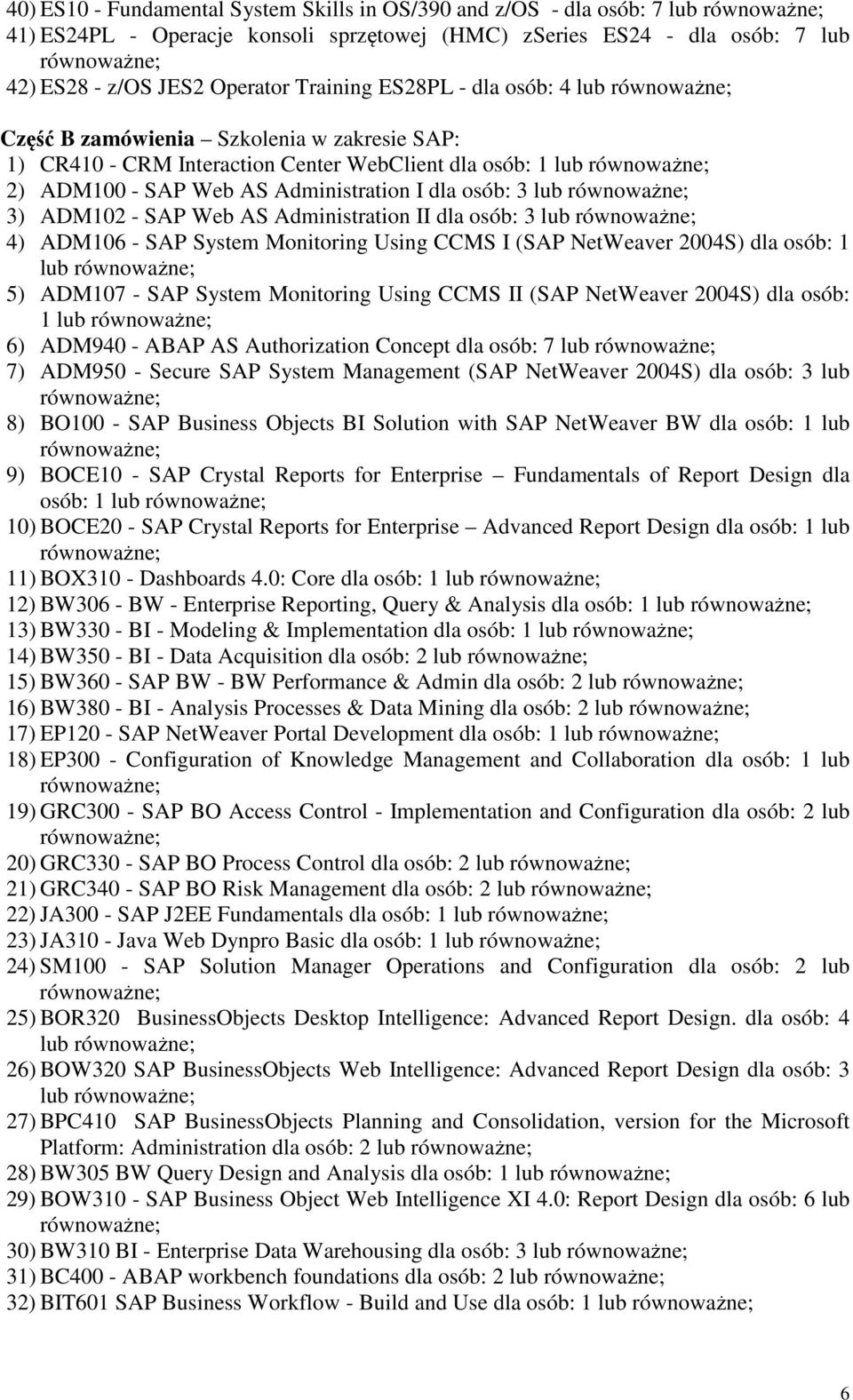 Administration II dla osób: 3 lub 4) ADM106 - SAP System Monitoring Using CCMS I (SAP NetWeaver 2004S) dla osób: 1 lub 5) ADM107 - SAP System Monitoring Using CCMS II (SAP NetWeaver 2004S) dla osób: