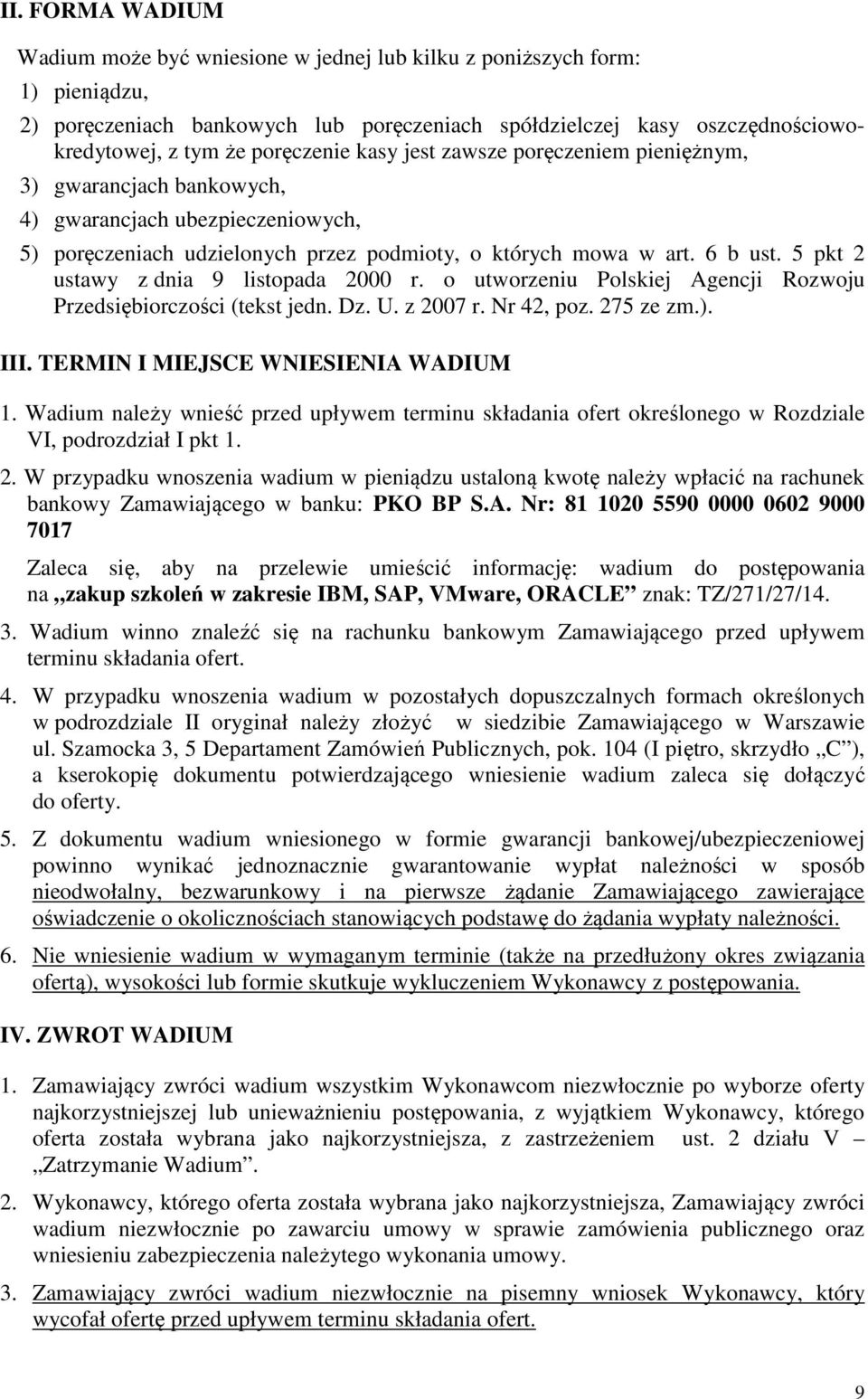 5 pkt 2 ustawy z dnia 9 listopada 2000 r. o utworzeniu Polskiej Agencji Rozwoju Przedsiębiorczości (tekst jedn. Dz. U. z 2007 r. Nr 42, poz. 275 ze zm.). III. TERMIN I MIEJSCE WNIESIENIA WADIUM 1.