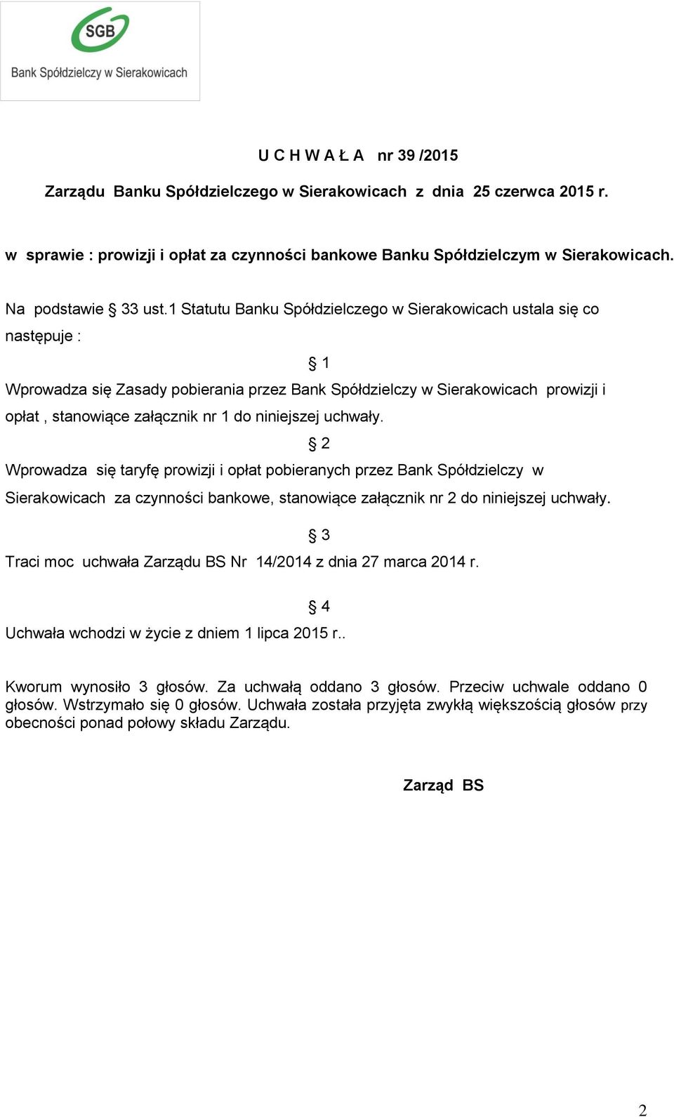 1 Statutu Banku Spółdzielczego w Sierakowicach ustala się co następuje : 1 Wprowadza się Zasady pobierania przez Bank Spółdzielczy w Sierakowicach prowizji i opłat, stanowiące załącznik nr 1 do