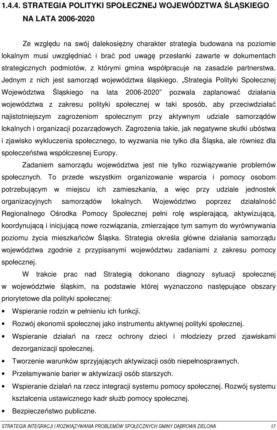 Strategia Polityki Społecznej Województwa Śląskiego na lata 2006-2020 pozwala zaplanować działania województwa z zakresu polityki społecznej w taki sposób, aby przeciwdziałać najistotniejszym