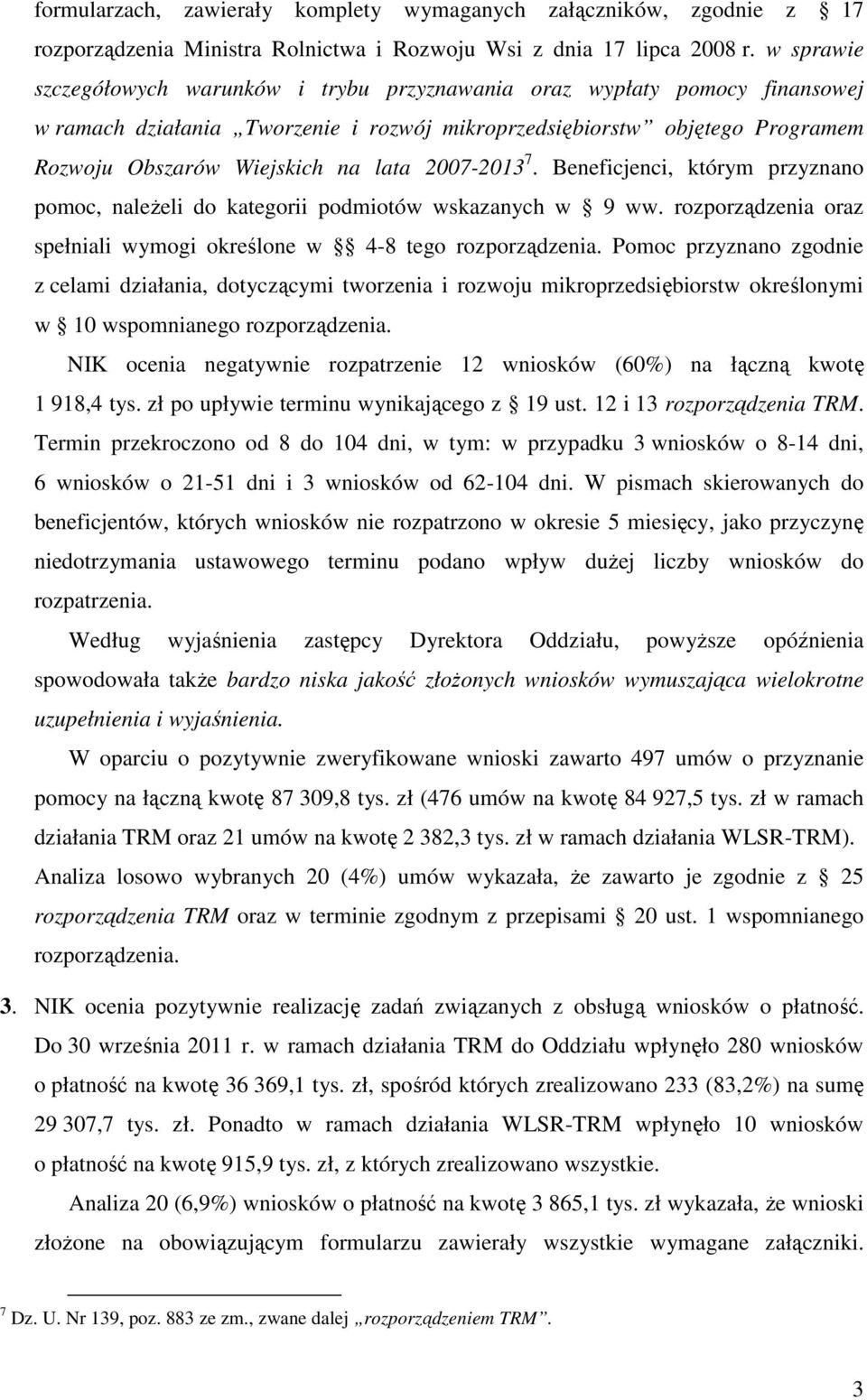 2007-2013 7. Beneficjenci, którym przyznano pomoc, naleŝeli do kategorii podmiotów wskazanych w 9 ww. rozporządzenia oraz spełniali wymogi określone w 4-8 tego rozporządzenia.