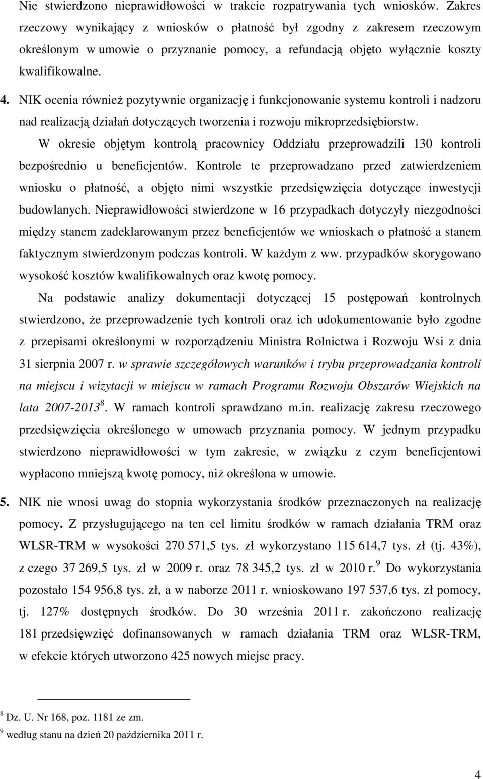 NIK ocenia równieŝ pozytywnie organizację i funkcjonowanie systemu kontroli i nadzoru nad realizacją działań dotyczących tworzenia i rozwoju mikroprzedsiębiorstw.