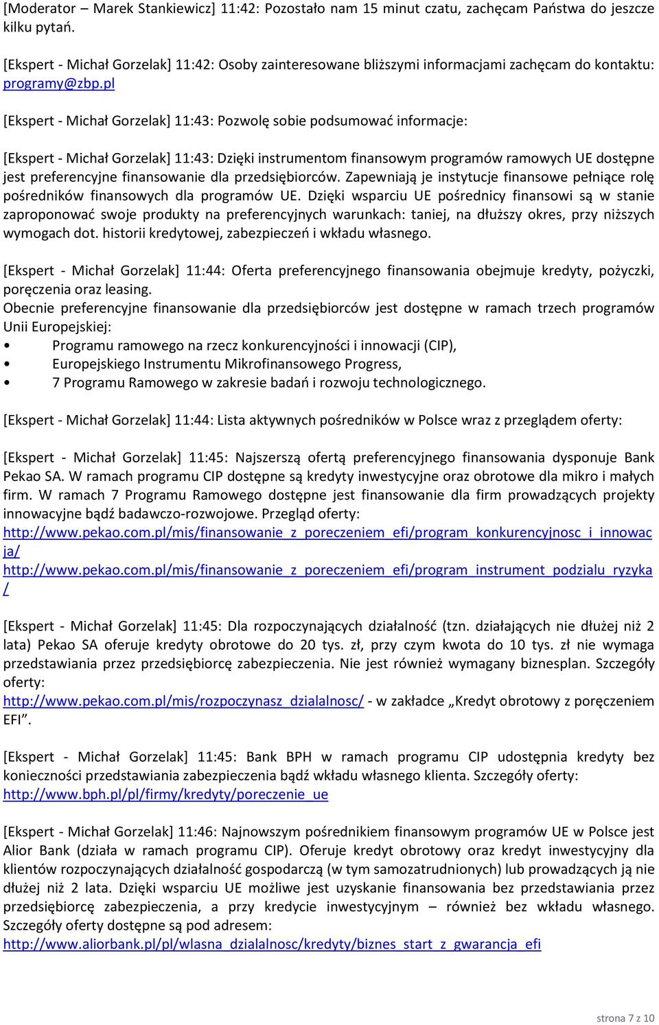 pl [Ekspert - Michał Gorzelak] 11:43: Pozwolę sobie podsumować informacje: [Ekspert - Michał Gorzelak] 11:43: Dzięki instrumentom finansowym programów ramowych UE dostępne jest preferencyjne