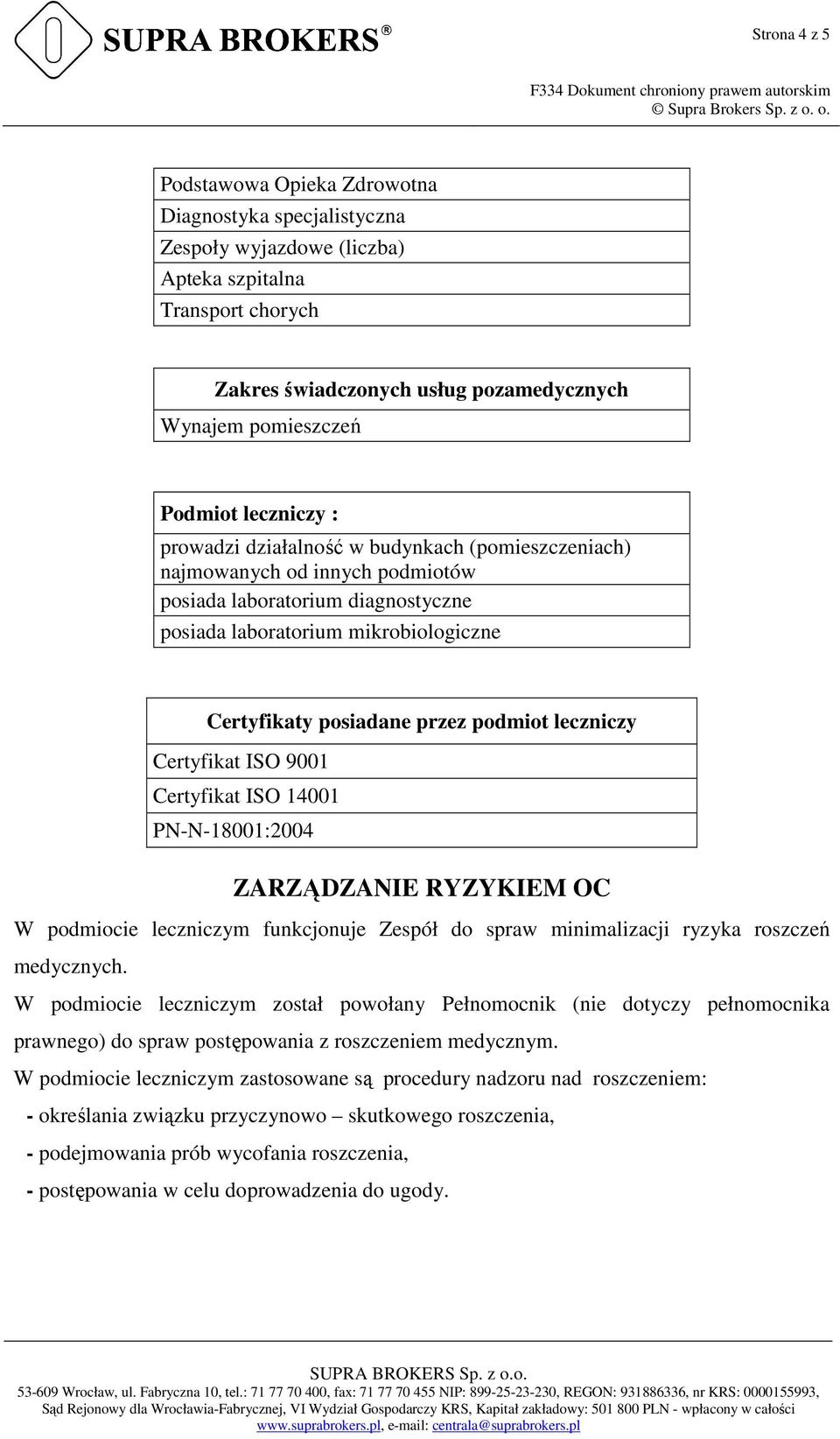 podmiot leczniczy Certyfikat ISO 9001 Certyfikat ISO 14001 PN-N-18001:2004 ZARZĄDZANIE RYZYKIEM OC W podmiocie leczniczym funkcjonuje Zespół do spraw minimalizacji ryzyka roszczeń medycznych.