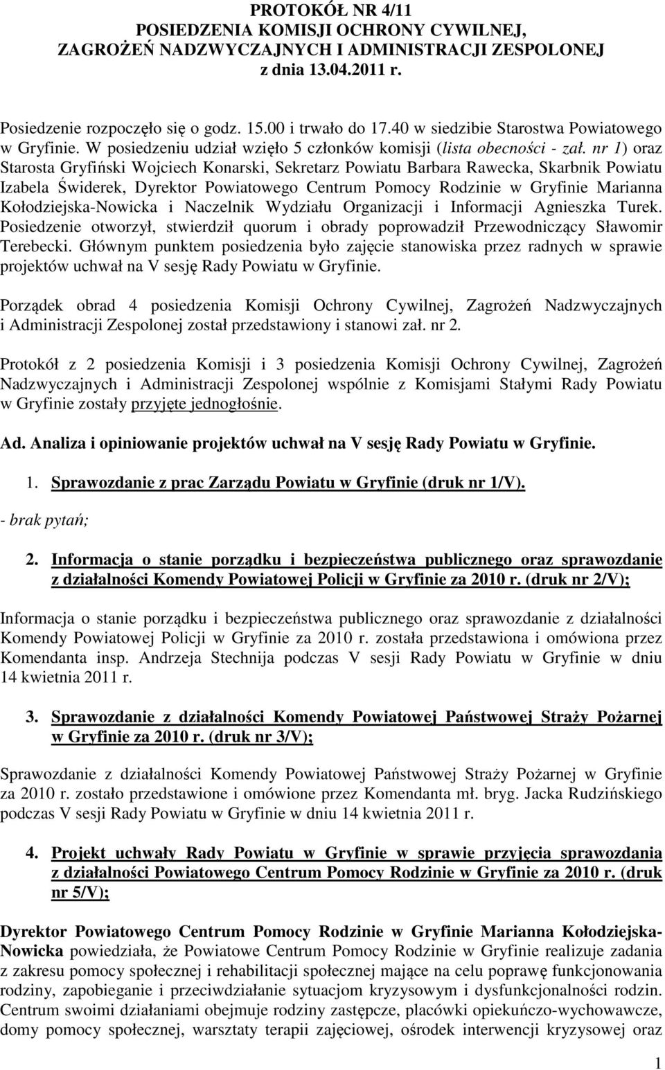 nr 1) oraz Starosta Gryfiński Wojciech Konarski, Sekretarz Powiatu Barbara Rawecka, Skarbnik Powiatu Izabela Świderek, Dyrektor Powiatowego Centrum Pomocy Rodzinie w Gryfinie Marianna