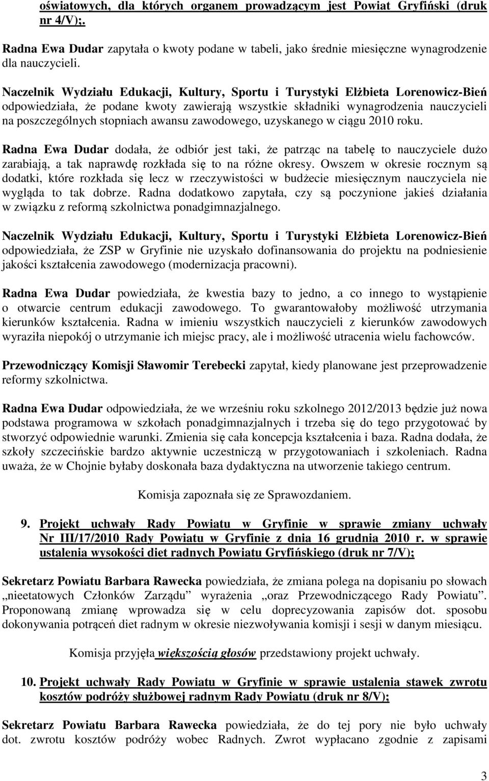 awansu zawodowego, uzyskanego w ciągu 2010 roku. Radna Ewa Dudar dodała, że odbiór jest taki, że patrząc na tabelę to nauczyciele dużo zarabiają, a tak naprawdę rozkłada się to na różne okresy.