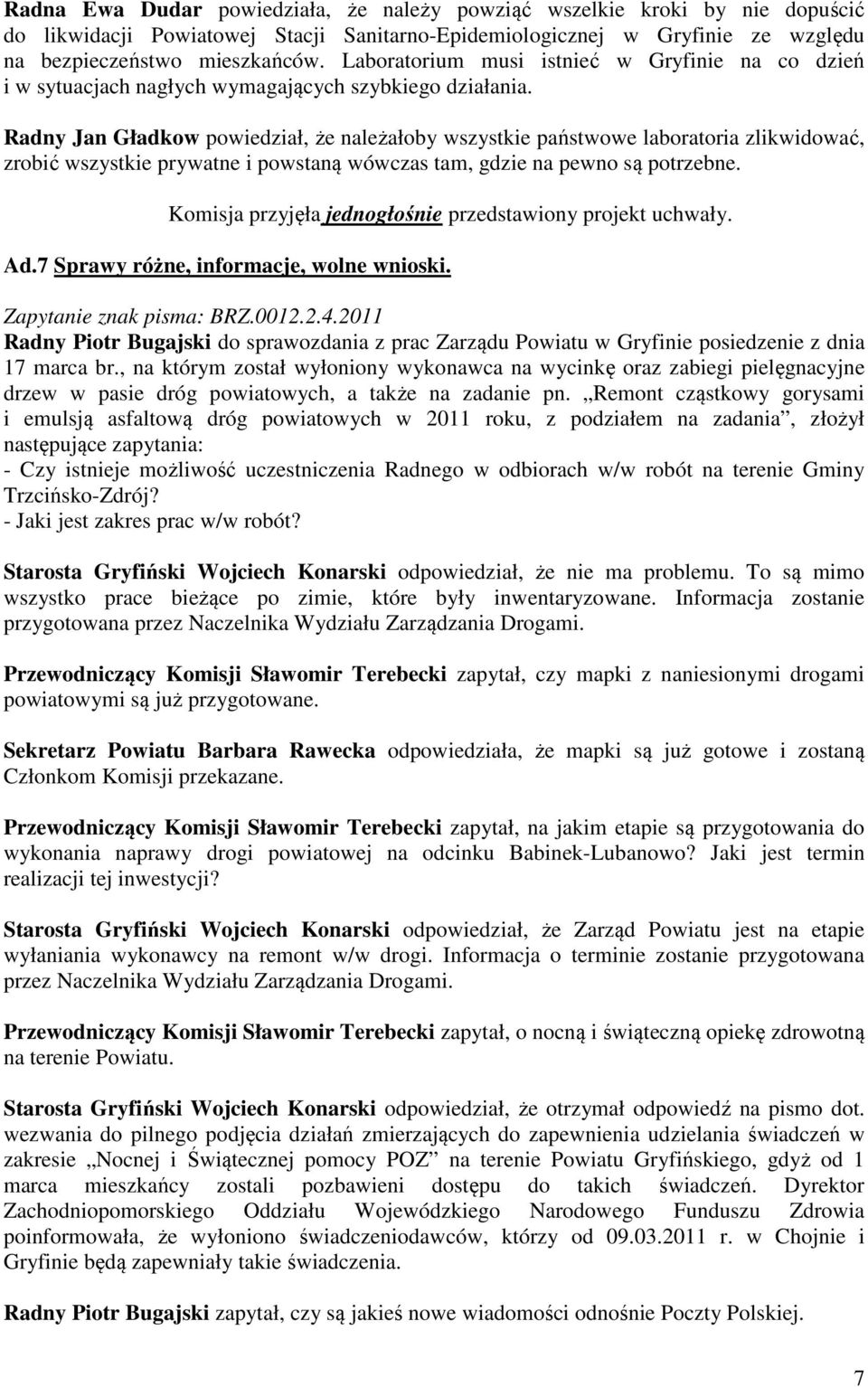 Radny Jan Gładkow powiedział, że należałoby wszystkie państwowe laboratoria zlikwidować, zrobić wszystkie prywatne i powstaną wówczas tam, gdzie na pewno są potrzebne. Ad.