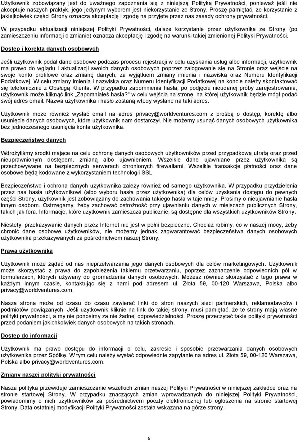 W przypadku aktualizacji niniejszej Polityki Prywatności, dalsze korzystanie przez użytkownika ze Strony (po zamieszczeniu informacji o zmianie) oznacza akceptację i zgodę na warunki takiej