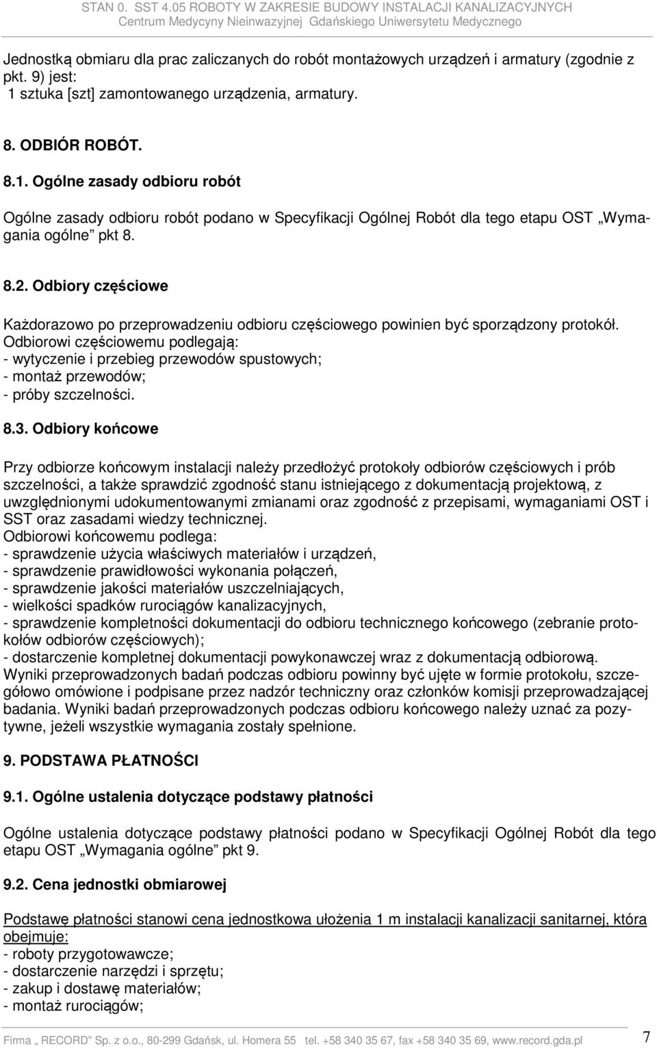 Ogólne zasady odbioru robót Ogólne zasady odbioru robót podano w Specyfikacji Ogólnej Robót dla tego etapu OST Wymagania ogólne pkt 8. 8.2.