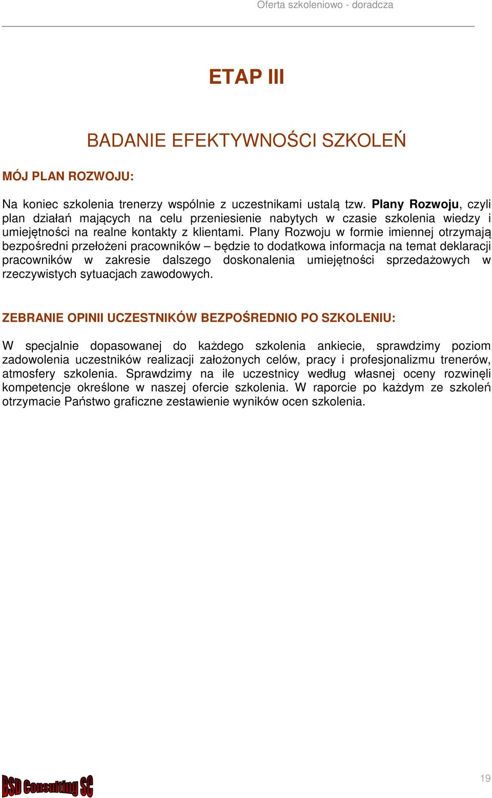 Plany Rozwoju w formie imiennej otrzymają bezpośredni przełożeni pracowników będzie to dodatkowa informacja na temat deklaracji pracowników w zakresie dalszego doskonalenia umiejętności sprzedażowych