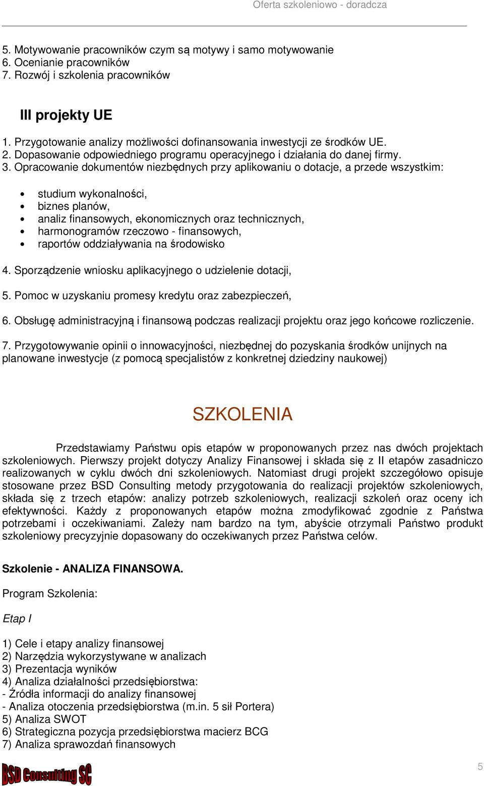 Opracowanie dokumentów niezbędnych przy aplikowaniu o dotacje, a przede wszystkim: studium wykonalności, biznes planów, analiz finansowych, ekonomicznych oraz technicznych, harmonogramów rzeczowo -