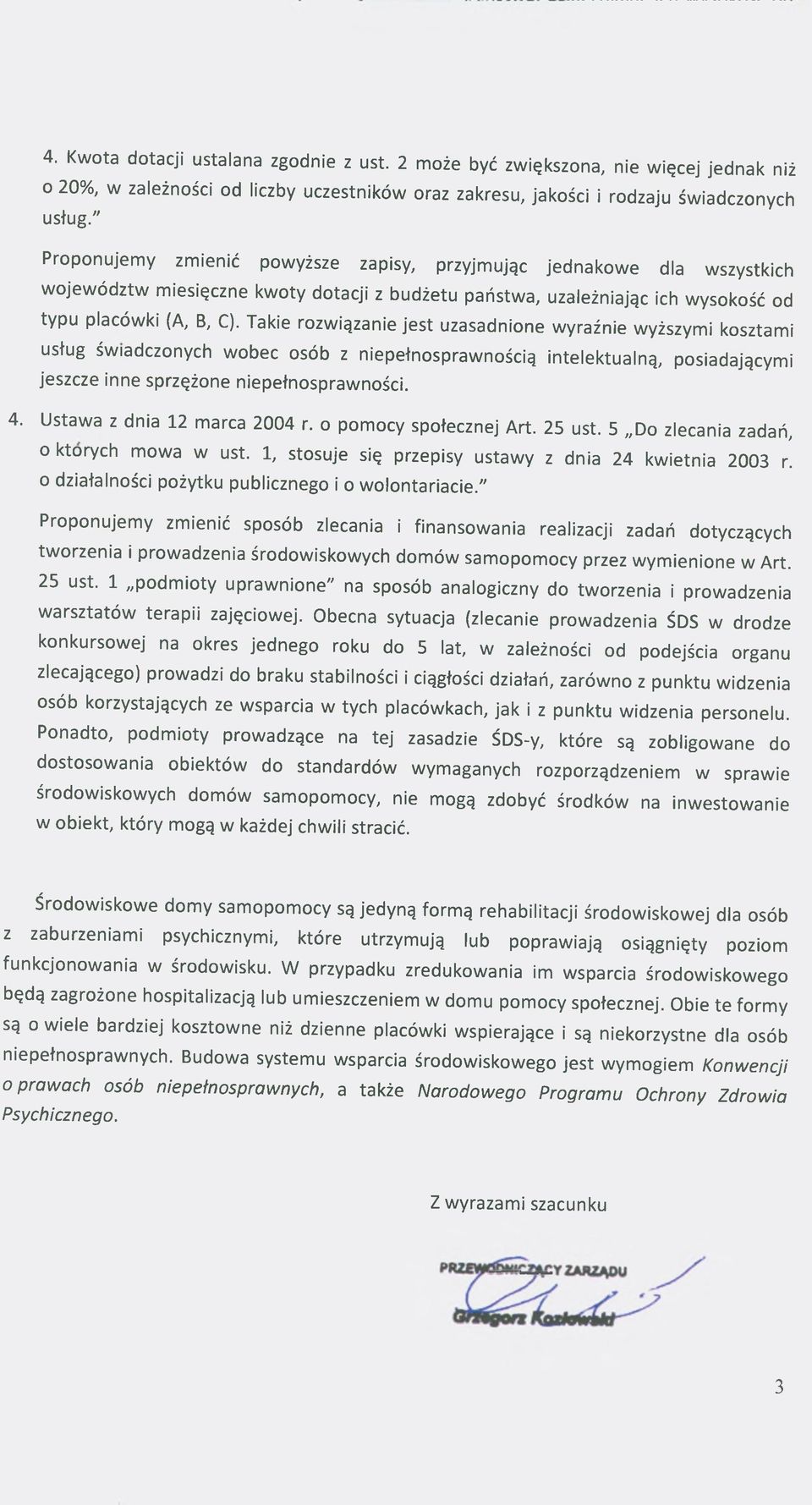 Takie rozwiązanie jest uzasadnione wyraźnie wyższymi kosztami usług świadczonych wobec osób z niepełnosprawnością intelektualną, posiadającymi jeszcze inne sprzężone niepełnosprawności. 4.