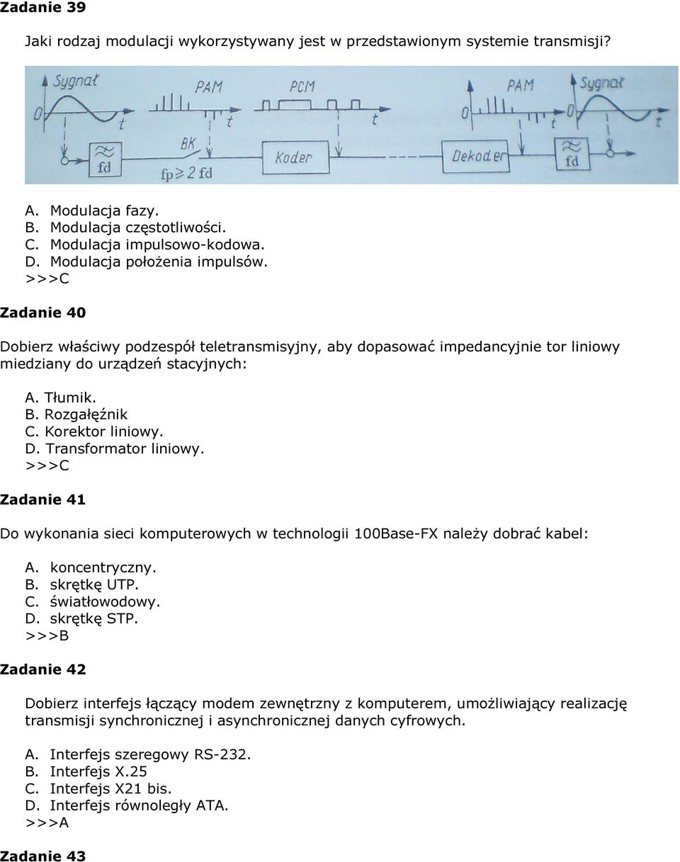 Korektor liniowy. D. Transformator liniowy. Zadanie 41 Do wykonania sieci komputerowych w technologii 100Base-FX należy dobrać kabel: A. koncentryczny. B. skrętkę UTP. C. światłowodowy. D. skrętkę STP.